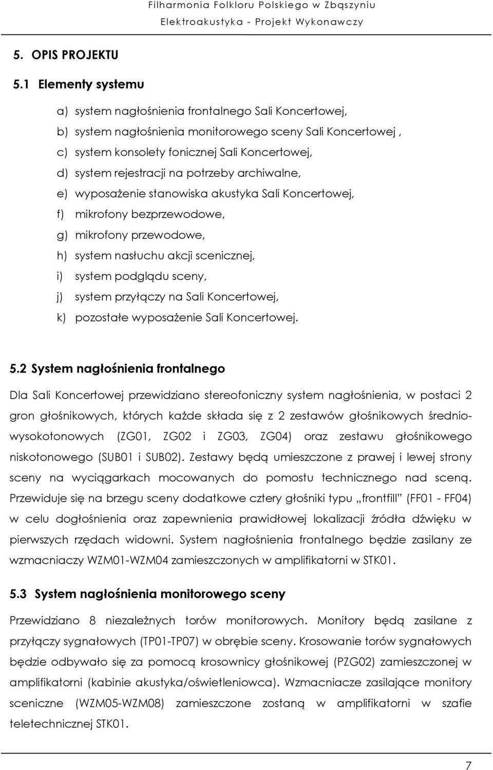 rejestracji na potrzeby archiwalne, e) wyposażenie stanowiska akustyka Sali Koncertowej, f) mikrofony bezprzewodowe, g) mikrofony przewodowe, h) system nasłuchu akcji scenicznej, i) system podglądu