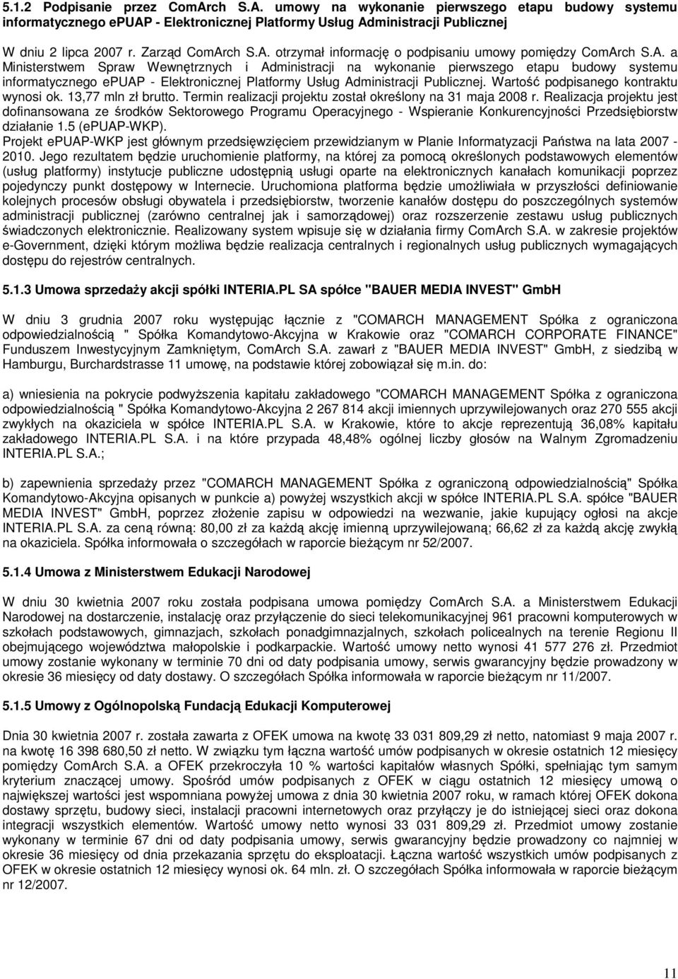 Wartość podpisanego kontraktu wynosi ok. 13,77 mln zł brutto. Termin realizacji projektu został określony na 31 maja 2008 r.