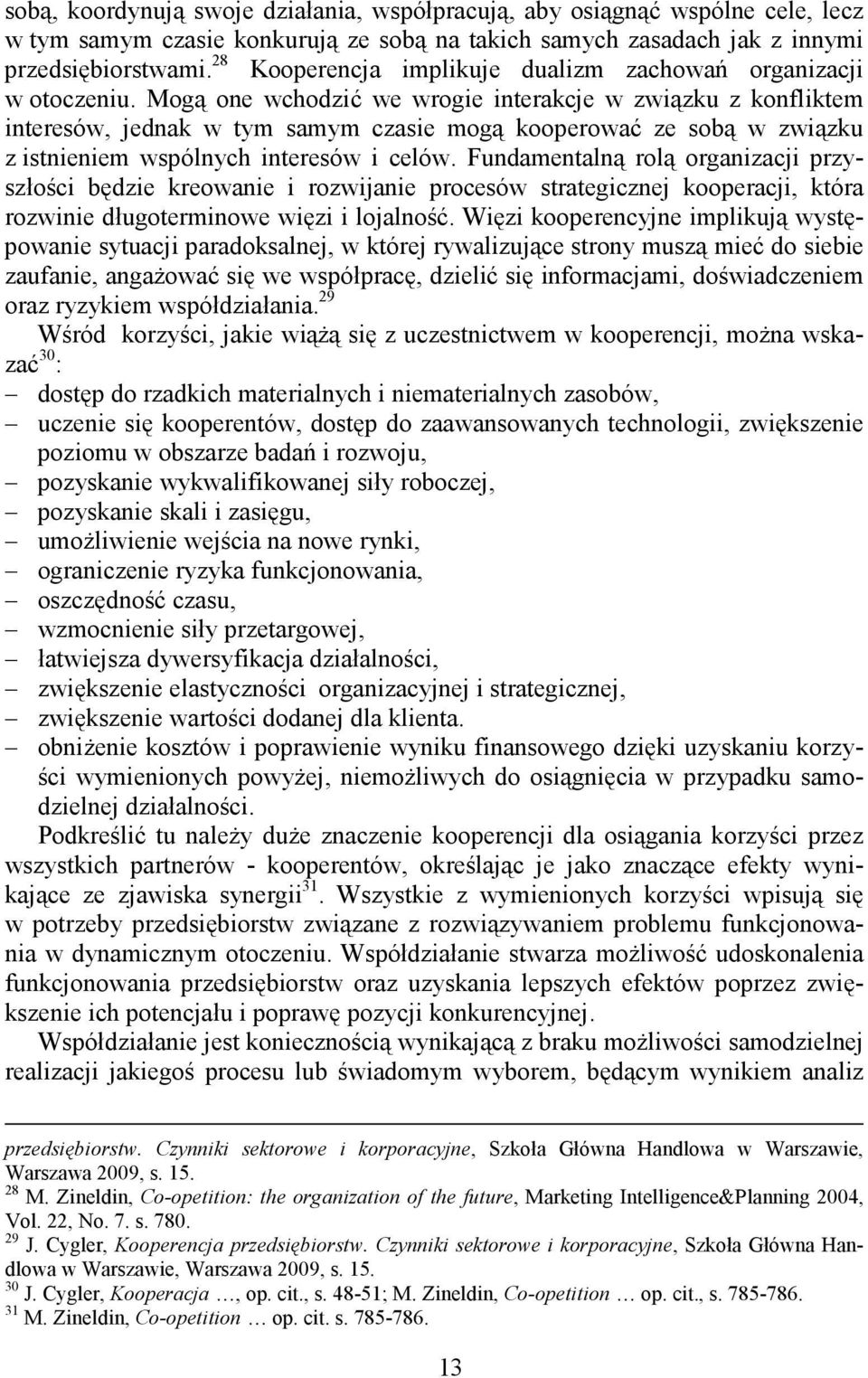 Mogą one wchodzić we wrogie interakcje w związku z konfliktem interesów, jednak w tym samym czasie mogą kooperować ze sobą w związku z istnieniem wspólnych interesów i celów.