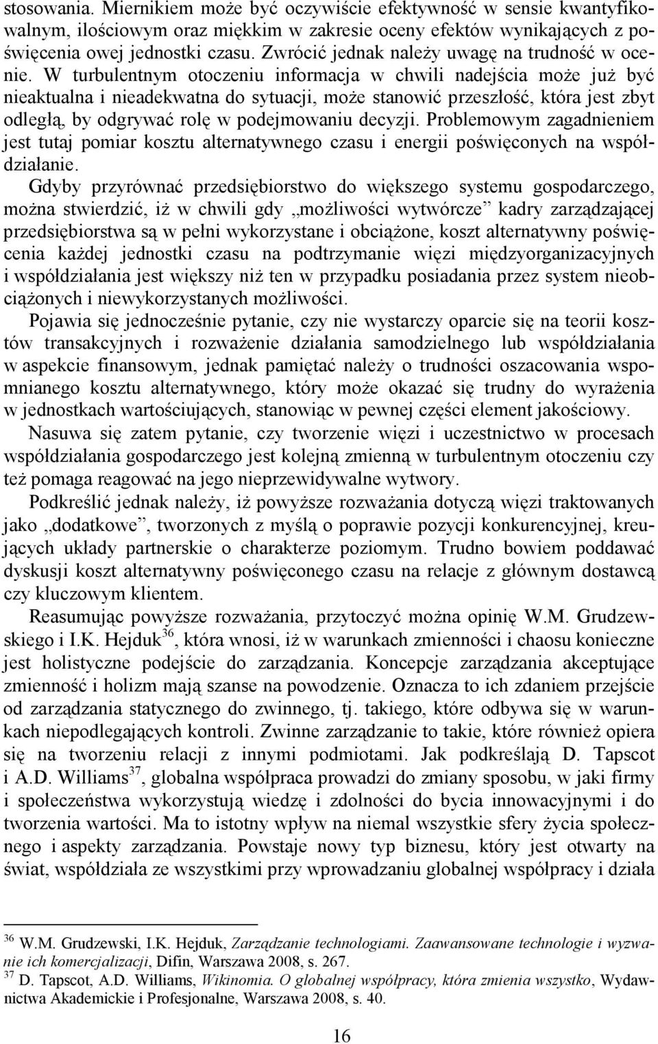 W turbulentnym otoczeniu informacja w chwili nadejścia moŝe juŝ być nieaktualna i nieadekwatna do sytuacji, moŝe stanowić przeszłość, która jest zbyt odległą, by odgrywać rolę w podejmowaniu decyzji.