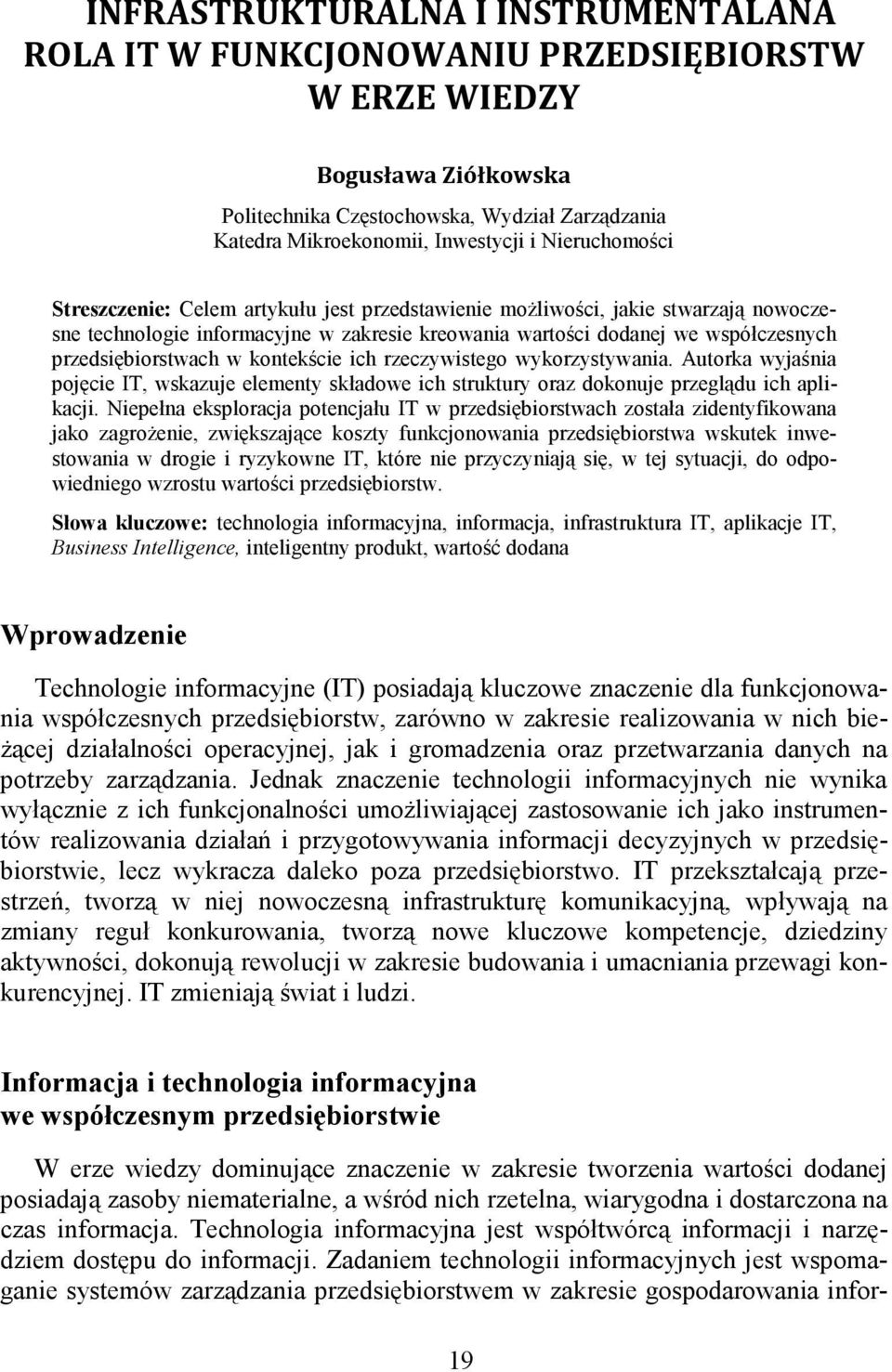 przedsiębiorstwach w kontekście ich rzeczywistego wykorzystywania. Autorka wyjaśnia pojęcie IT, wskazuje elementy składowe ich struktury oraz dokonuje przeglądu ich aplikacji.