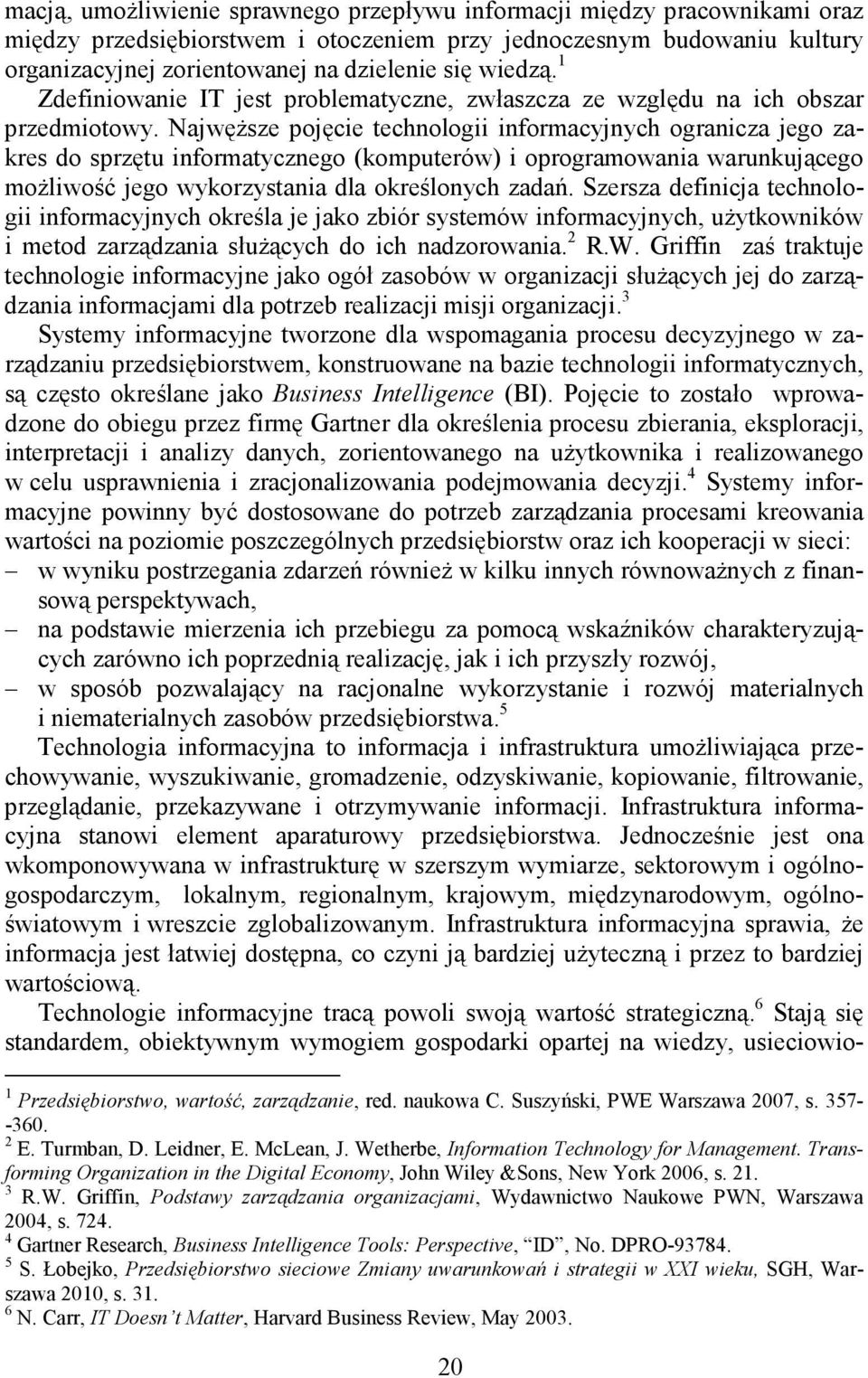 NajwęŜsze pojęcie technologii informacyjnych ogranicza jego zakres do sprzętu informatycznego (komputerów) i oprogramowania warunkującego moŝliwość jego wykorzystania dla określonych zadań.