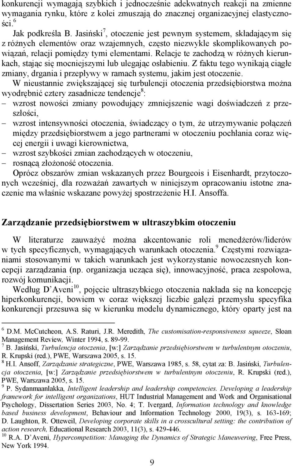 Relacje te zachodzą w róŝnych kierunkach, stając się mocniejszymi lub ulegając osłabieniu. Z faktu tego wynikają ciągłe zmiany, drgania i przepływy w ramach systemu, jakim jest otoczenie.