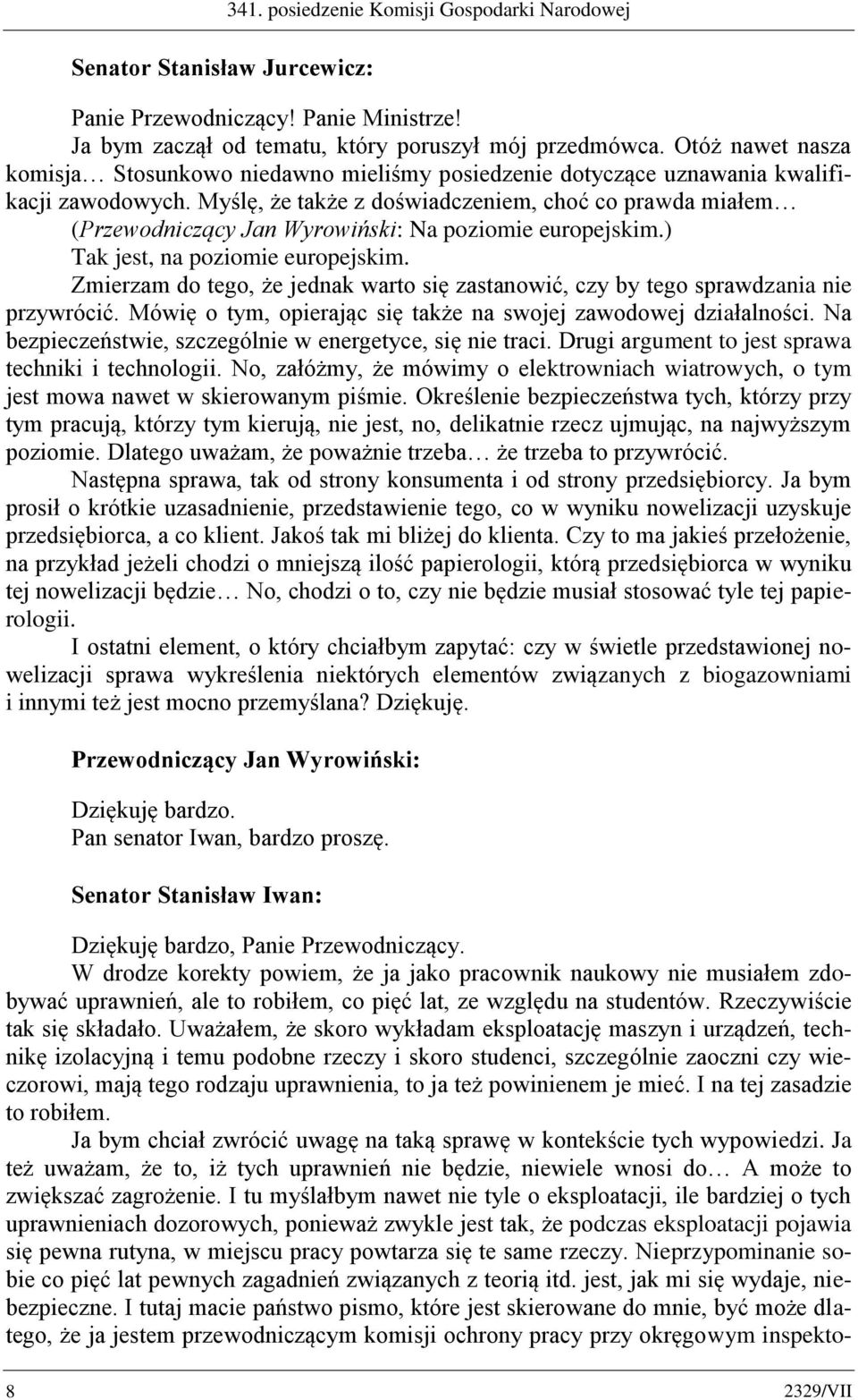 ) Tak jest, na poziomie europejskim. Zmierzam do tego, że jednak warto się zastanowić, czy by tego sprawdzania nie przywrócić. Mówię o tym, opierając się także na swojej zawodowej działalności.