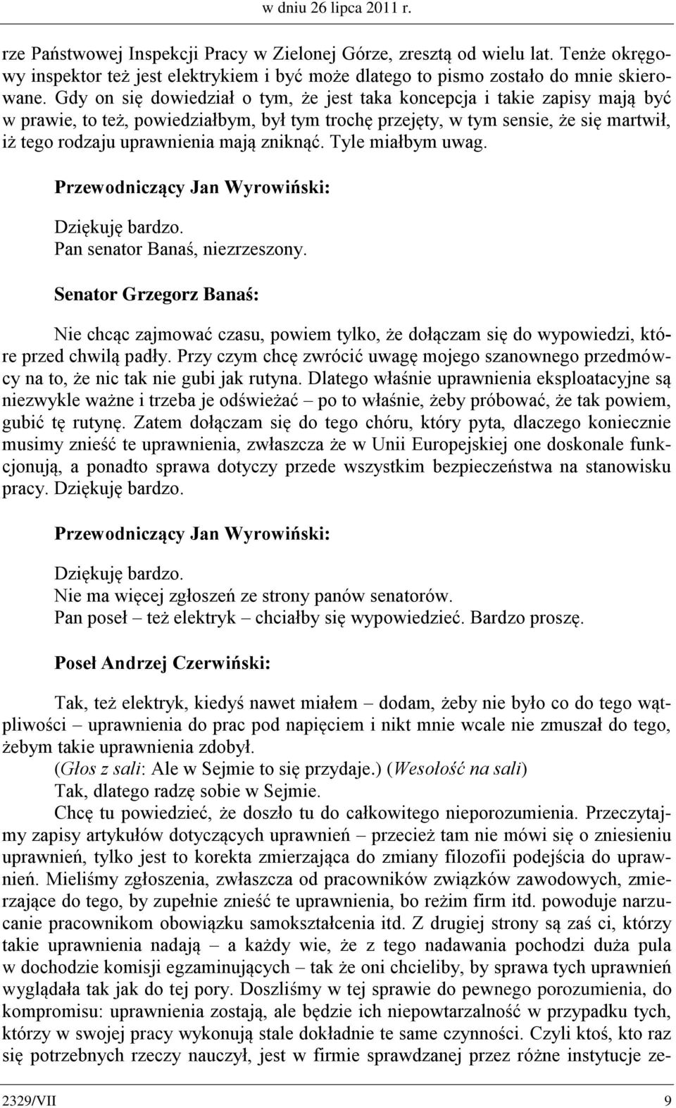 zniknąć. Tyle miałbym uwag. Dziękuję bardzo. Pan senator Banaś, niezrzeszony. Senator Grzegorz Banaś: Nie chcąc zajmować czasu, powiem tylko, że dołączam się do wypowiedzi, które przed chwilą padły.