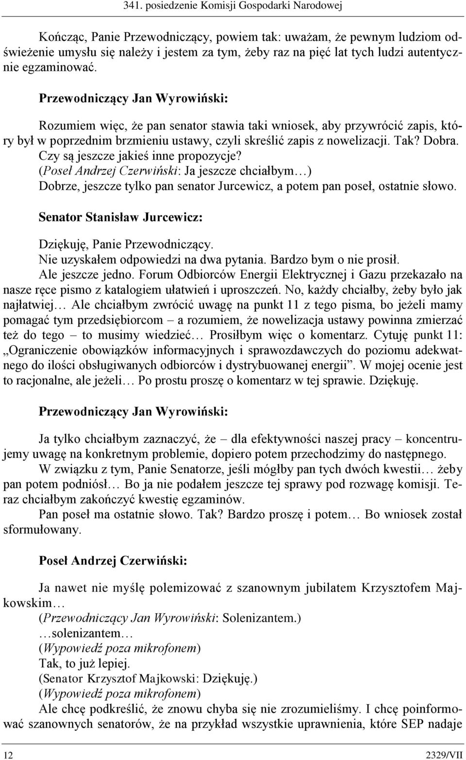 Czy są jeszcze jakieś inne propozycje? (Poseł Andrzej Czerwiński: Ja jeszcze chciałbym ) Dobrze, jeszcze tylko pan senator Jurcewicz, a potem pan poseł, ostatnie słowo.