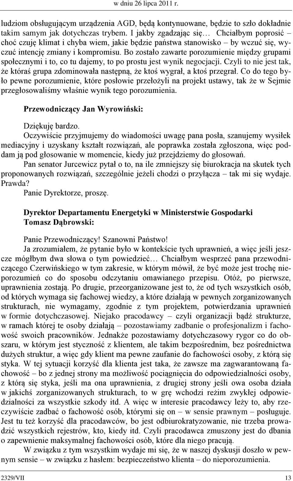 Bo zostało zawarte porozumienie między grupami społecznymi i to, co tu dajemy, to po prostu jest wynik negocjacji.