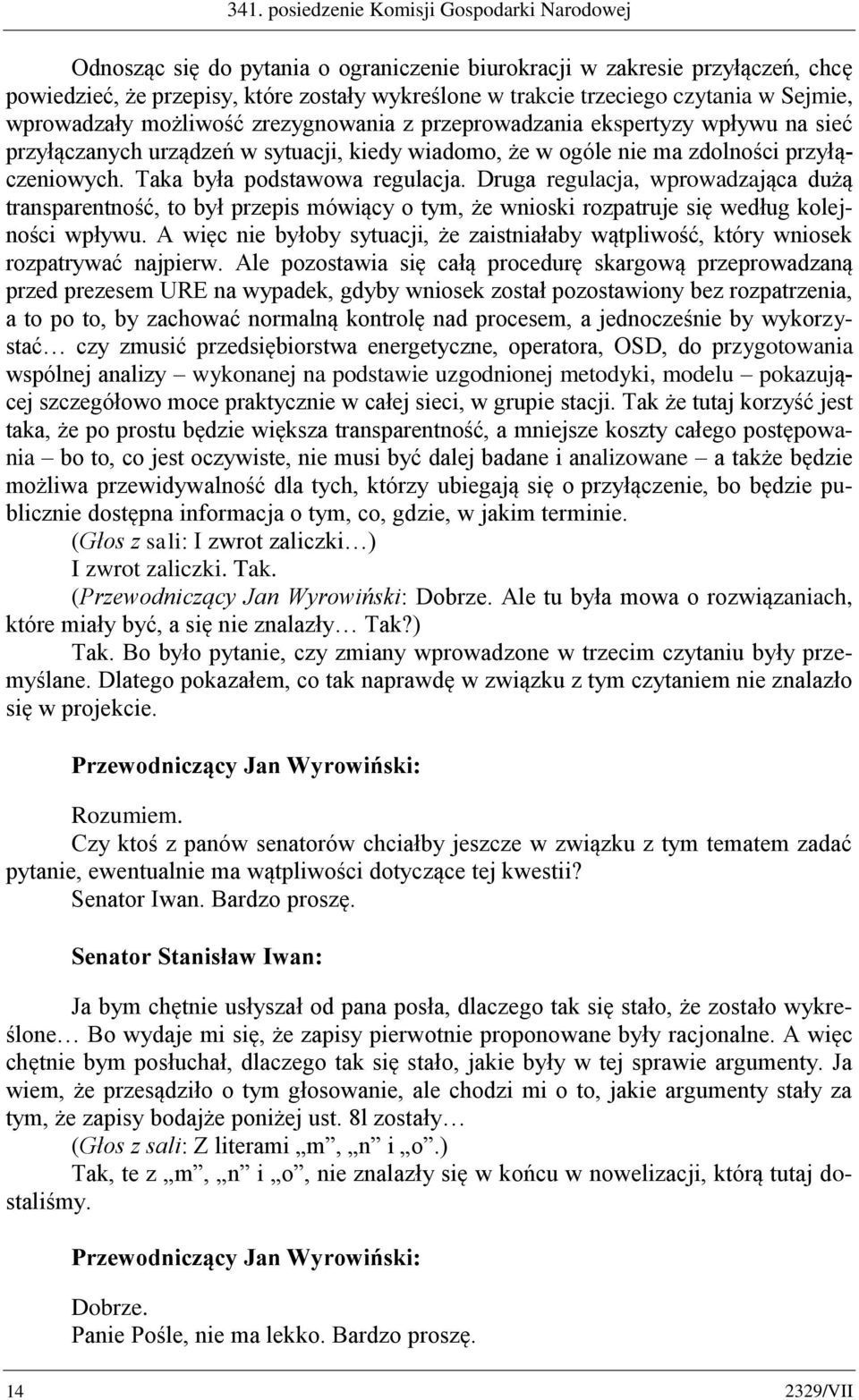 Taka była podstawowa regulacja. Druga regulacja, wprowadzająca dużą transparentność, to był przepis mówiący o tym, że wnioski rozpatruje się według kolejności wpływu.