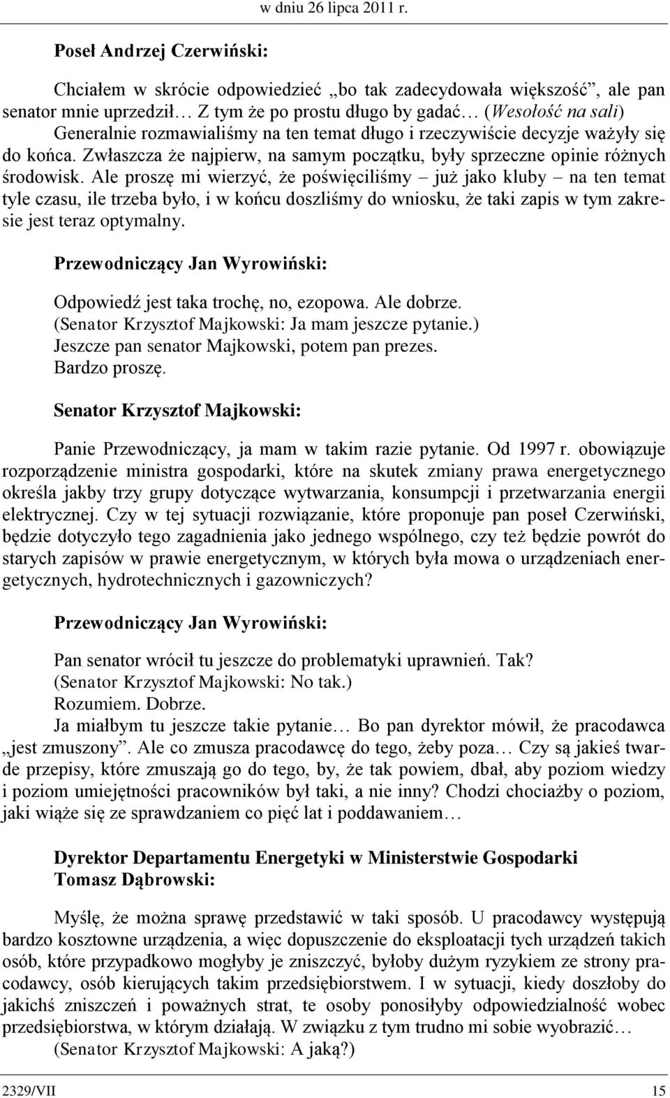 rzeczywiście decyzje ważyły się do końca. Zwłaszcza że najpierw, na samym początku, były sprzeczne opinie różnych środowisk.