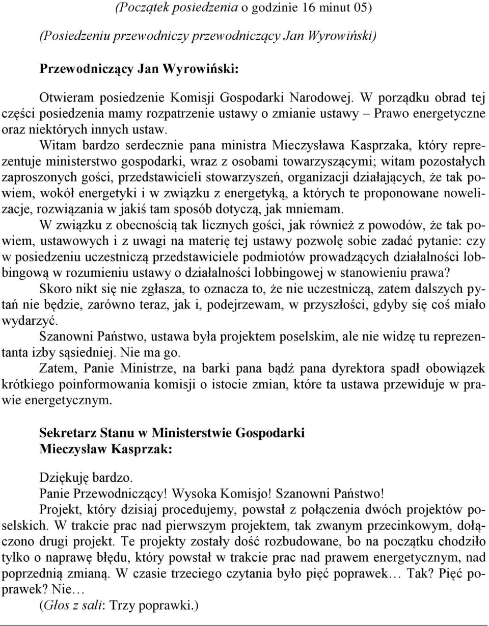 Witam bardzo serdecznie pana ministra Mieczysława Kasprzaka, który reprezentuje ministerstwo gospodarki, wraz z osobami towarzyszącymi; witam pozostałych zaproszonych gości, przedstawicieli