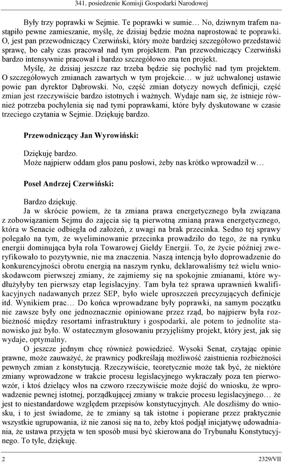 Pan przewodniczący Czerwiński bardzo intensywnie pracował i bardzo szczegółowo zna ten projekt. Myślę, że dzisiaj jeszcze raz trzeba będzie się pochylić nad tym projektem.