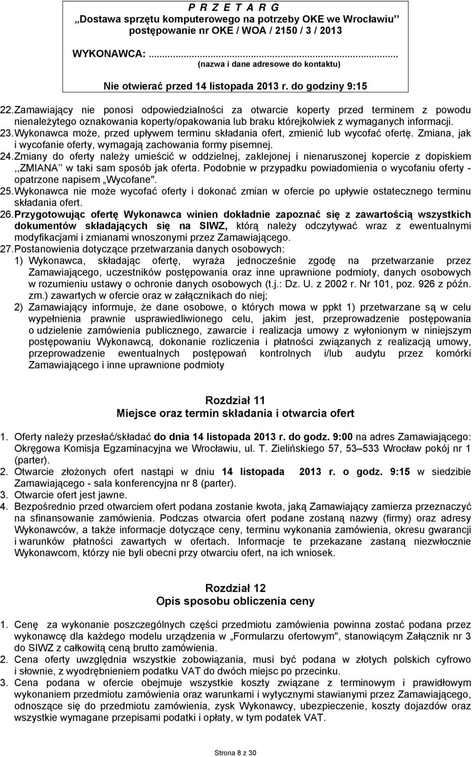 Wykonawca może, przed upływem terminu składania ofert, zmienić lub wycofać ofertę. Zmiana, jak i wycofanie oferty, wymagają zachowania formy pisemnej. 4.