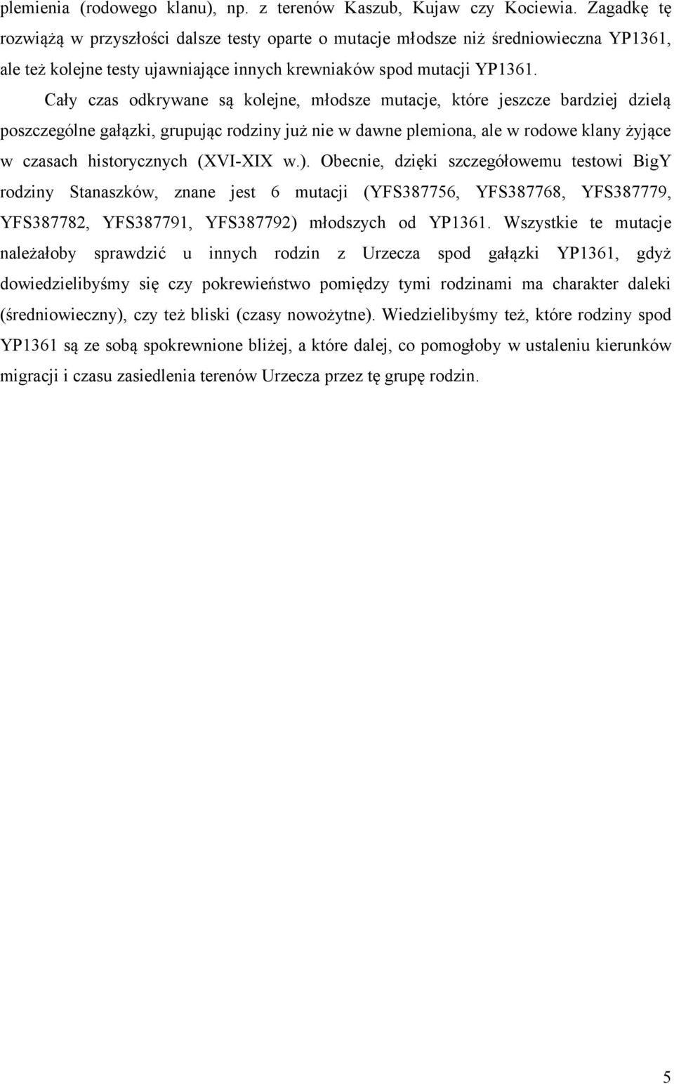 Cały czas odkrywane są kolejne, młodsze mutacje, które jeszcze bardziej dzielą poszczególne gałązki, grupując rodziny już nie w dawne plemiona, ale w rodowe klany żyjące w czasach historycznych