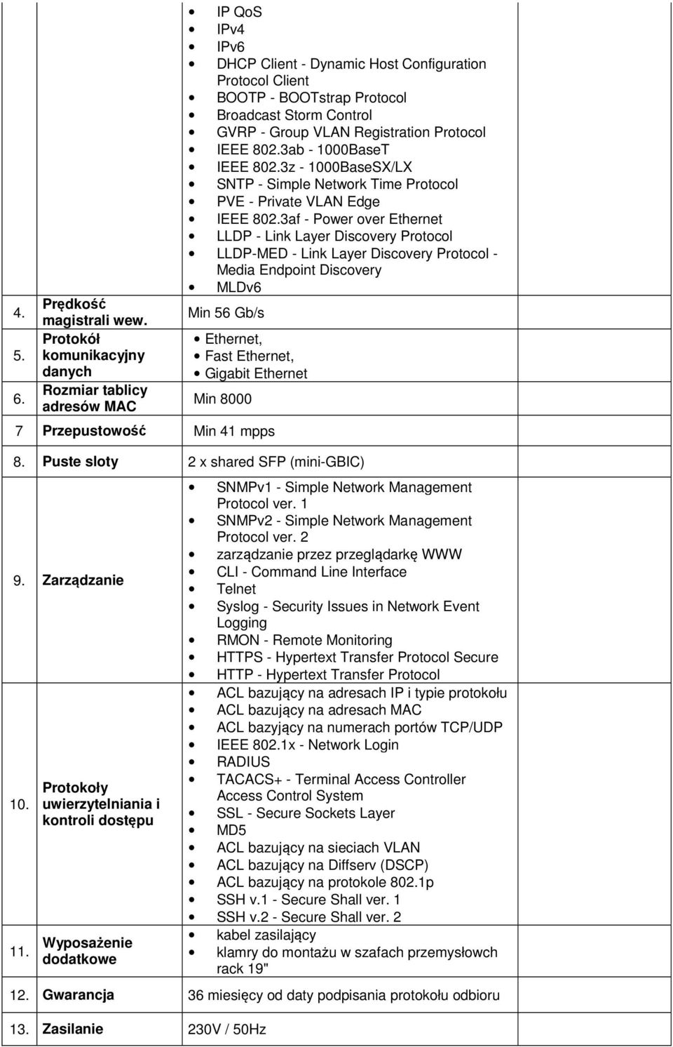 VLAN Registration Protocol IEEE 802.3ab - 1000BaseT IEEE 802.3z - 1000BaseSX/LX SNTP - Simple Network Time Protocol PVE - Private VLAN Edge IEEE 802.