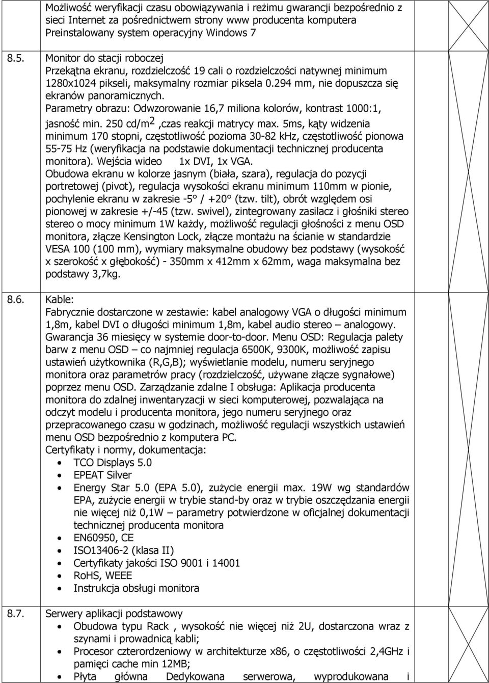 Parametry obrazu: Odwzorowanie 16,7 miliona kolorów, kontrast 1000:1, jasność min. 250 cd/m 2,czas reakcji matrycy max.