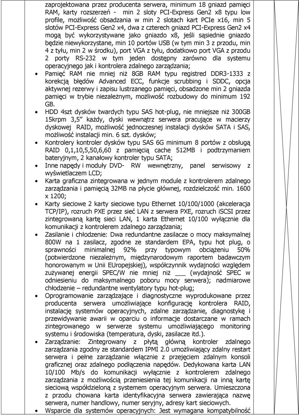 min 4 z tyłu, min 2 w środku), port VGA z tyłu, dodatkowo port VGA z przodu 2 porty RS-232 w tym jeden dostępny zarówno dla systemu operacyjnego jak i kontrolera zdalnego zarządzania; Pamięć RAM nie