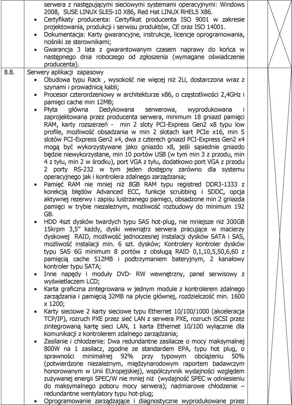 Dokumentacja: Karty gwarancyjne, instrukcje, licencje oprogramowania, nośniki ze sterownikami; Gwarancja 3 lata z gwarantowanym czasem naprawy do końca w następnego dnia roboczego od zgłoszenia