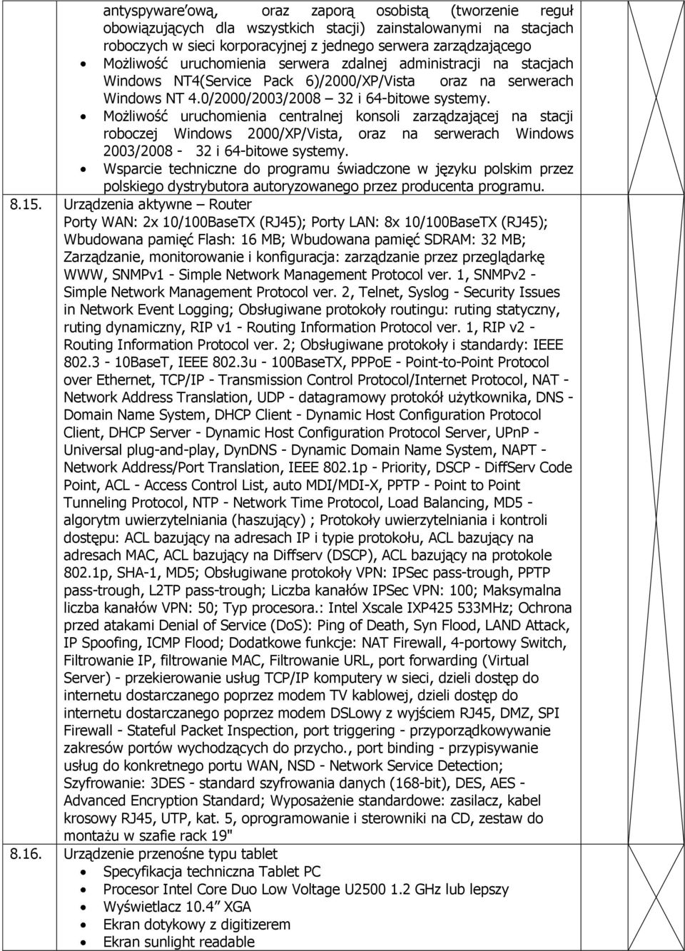 Możliwość uruchomienia centralnej konsoli zarządzającej na stacji roboczej Windows 2000/XP/Vista, oraz na serwerach Windows 2003/2008-32 i 64-bitowe systemy.