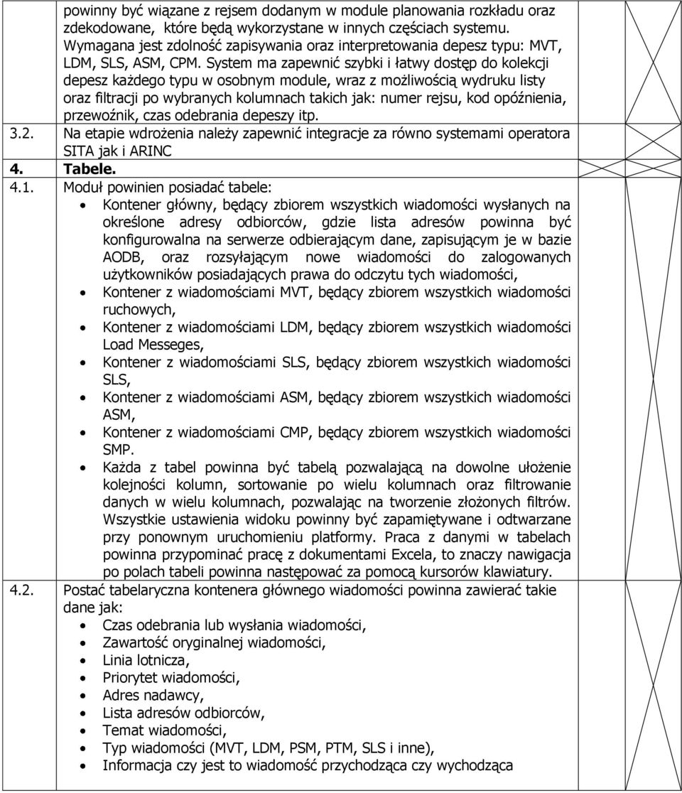 System ma zapewnić szybki i łatwy dostęp do kolekcji depesz każdego typu w osobnym module, wraz z możliwością wydruku listy oraz filtracji po wybranych kolumnach takich jak: numer rejsu, kod