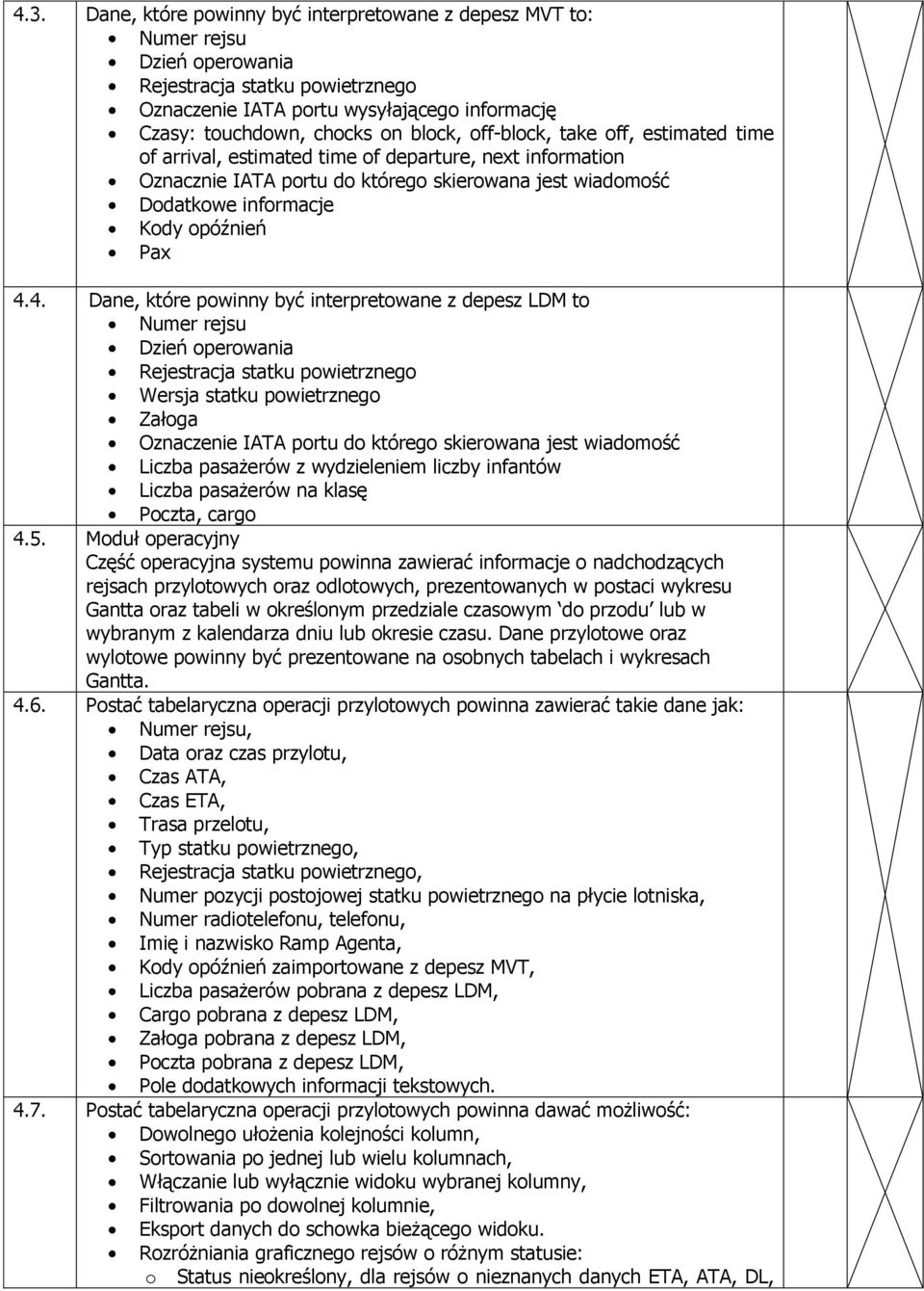 4. Dane, które powinny być interpretowane z depesz LDM to Numer rejsu Dzień operowania Rejestracja statku powietrznego Wersja statku powietrznego Załoga Oznaczenie IATA portu do którego skierowana