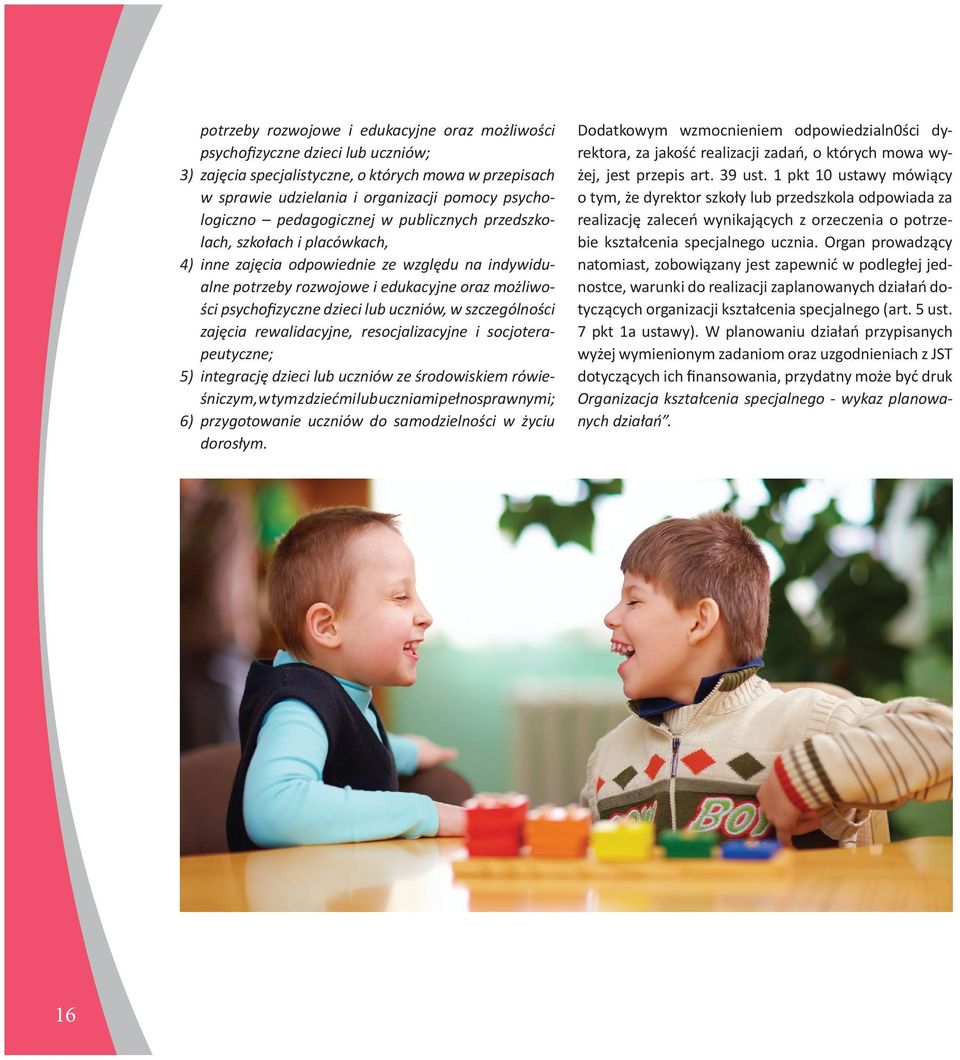uczniów, w szczególności zajęcia rewalidacyjne, resocjalizacyjne i socjoterapeutyczne; 5) integrację dzieci lub uczniów ze środowiskiem rówieśniczym, w tym z dziećmi lub uczniami pełnosprawnymi; 6)