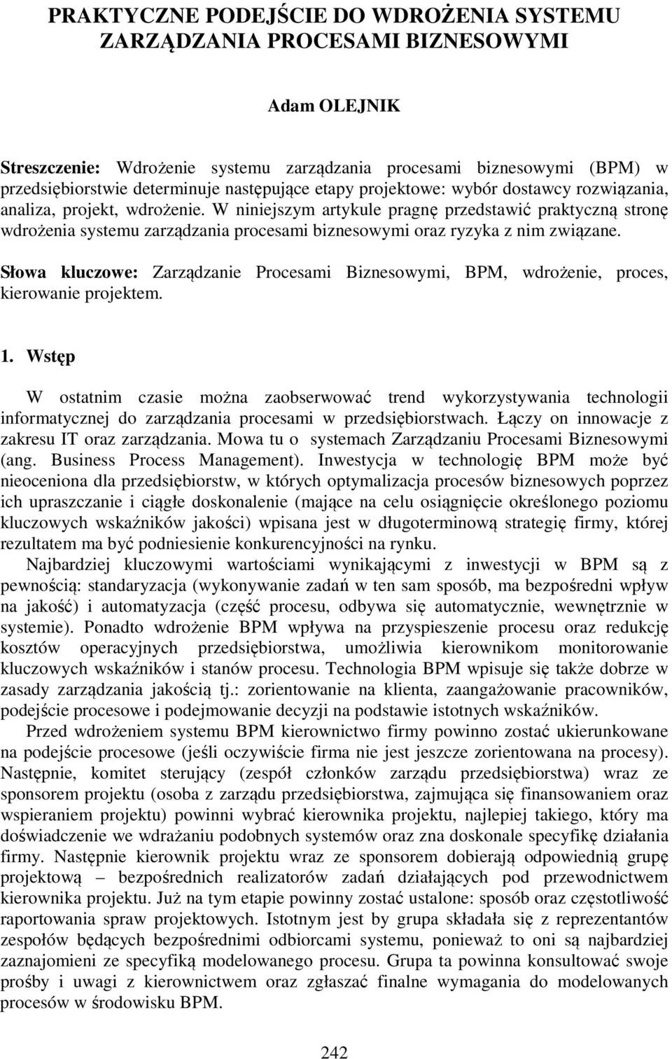 W niniejszym artykule pragnę przedstawić praktyczną stronę wdrożenia systemu zarządzania procesami biznesowymi oraz ryzyka z nim związane.