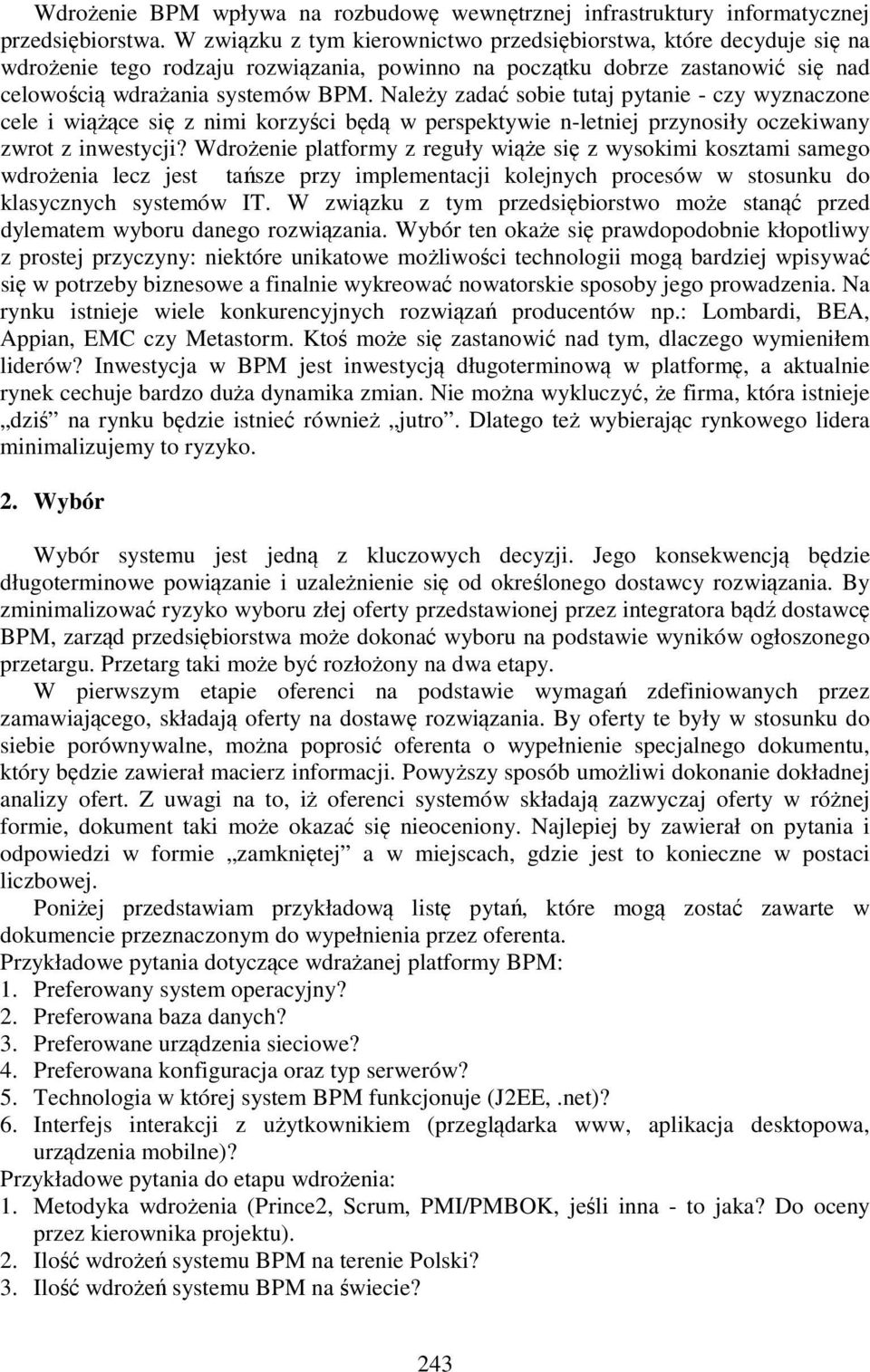 Należy zadać sobie tutaj pytanie - czy wyznaczone cele i wiążące się z nimi korzyści będą w perspektywie n-letniej przynosiły oczekiwany zwrot z inwestycji?