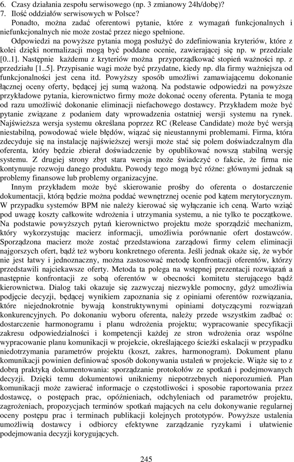 Odpowiedzi na powyższe pytania mogą posłużyć do zdefiniowania kryteriów, które z kolei dzięki normalizacji mogą być poddane ocenie, zawierającej się np. w przedziale [0..1].