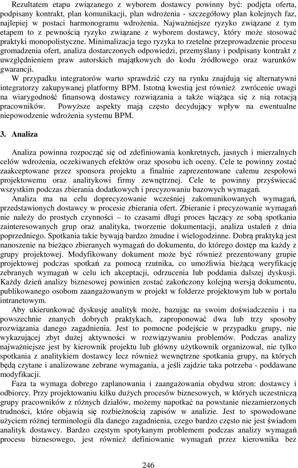 Minimalizacja tego ryzyka to rzetelne przeprowadzenie procesu gromadzenia ofert, analiza dostarczonych odpowiedzi, przemyślany i podpisany kontrakt z uwzględnieniem praw autorskich majątkowych do