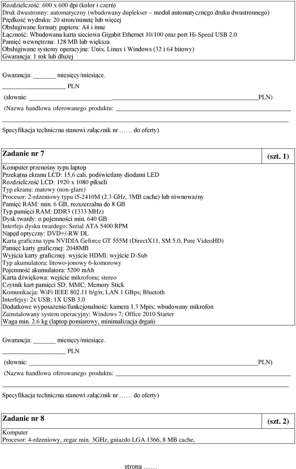 0 Pamięć wewnętrzna: 128 MB lub większa Obsługiwane systemy operacyjne: Unix, Linux i Windows (32 i 64 bitowy) Gwarancja: 1 rok lub dłużej Zadanie nr 7 (szt.