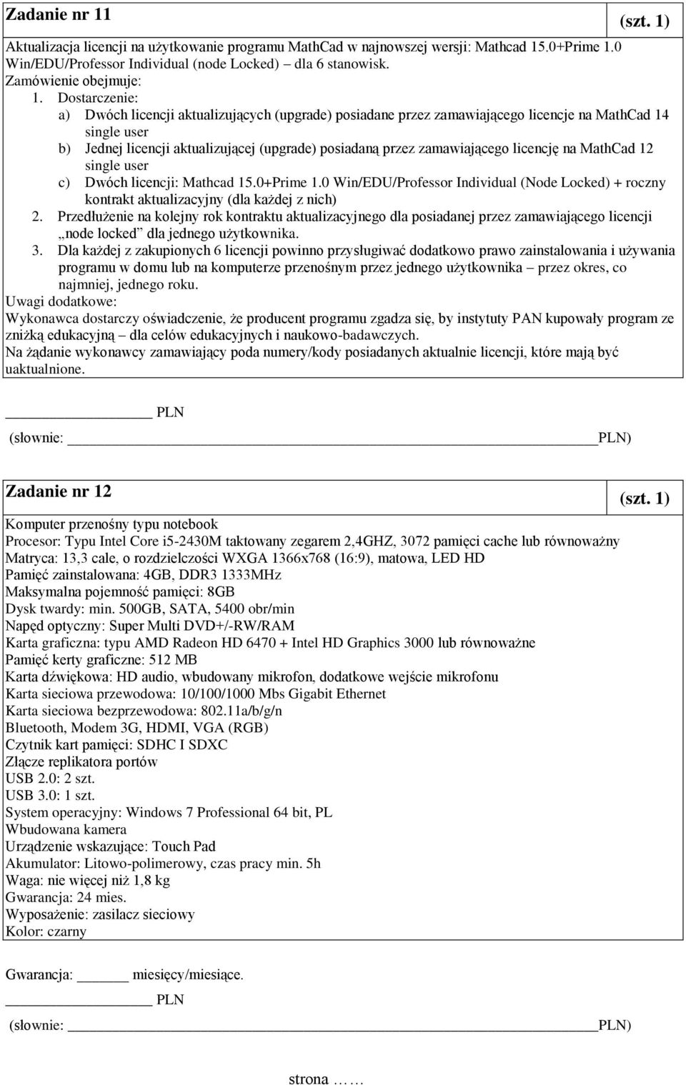 Dostarczenie: a) Dwóch licencji aktualizujących (upgrade) posiadane przez zamawiającego licencje na MathCad 14 single user b) Jednej licencji aktualizującej (upgrade) posiadaną przez zamawiającego