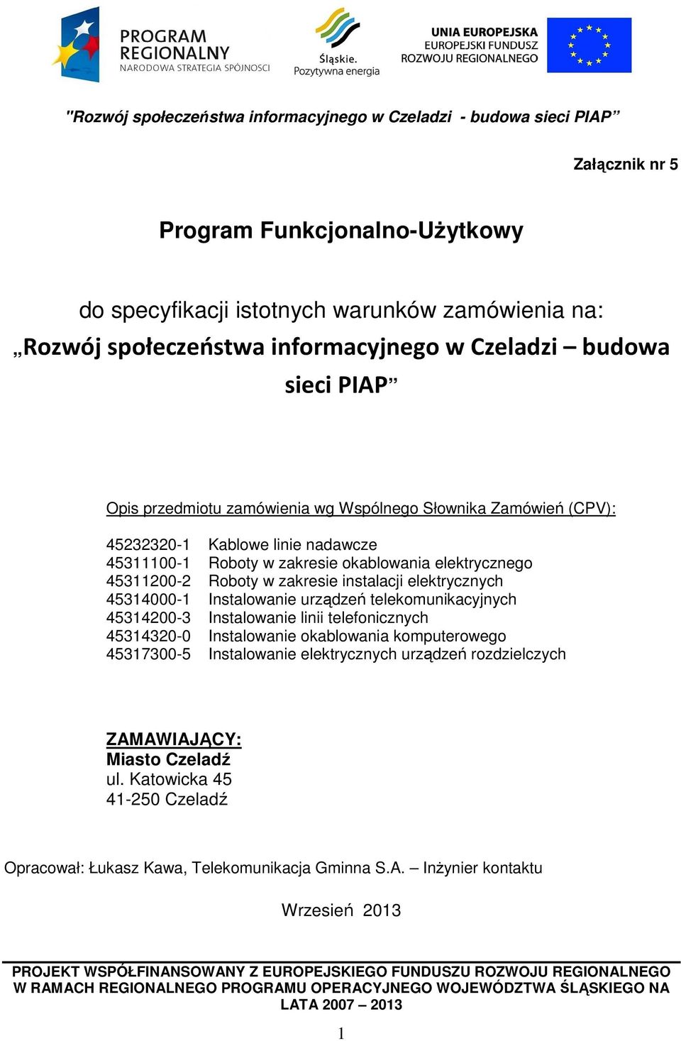 Roboty w zakresie instalacji elektrycznych 45314000-1 Instalowanie urządzeń telekomunikacyjnych 45314200-3 Instalowanie linii telefonicznych 45314320-0 Instalowanie okablowania komputerowego