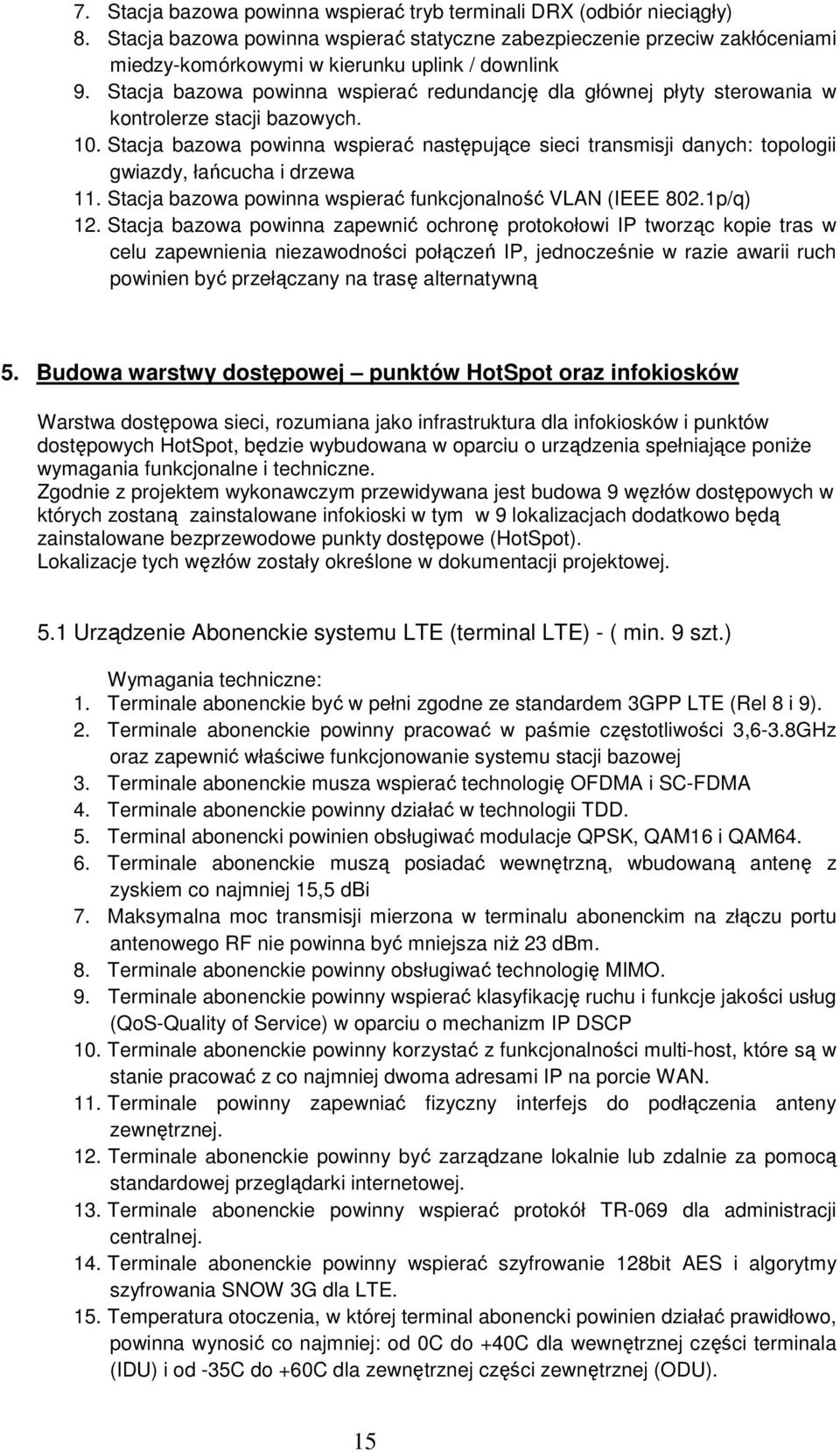 Stacja bazowa powinna wspierać redundancję dla głównej płyty sterowania w kontrolerze stacji bazowych. 10.