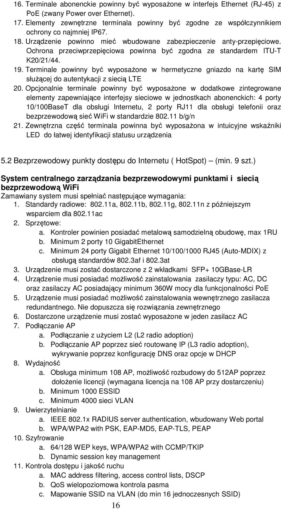 Ochrona przeciwprzepięciowa powinna być zgodna ze standardem ITU-T K20/21/44. 19. Terminale powinny być wyposażone w hermetyczne gniazdo na kartę SIM służącej do autentykacji z siecią LTE 20.