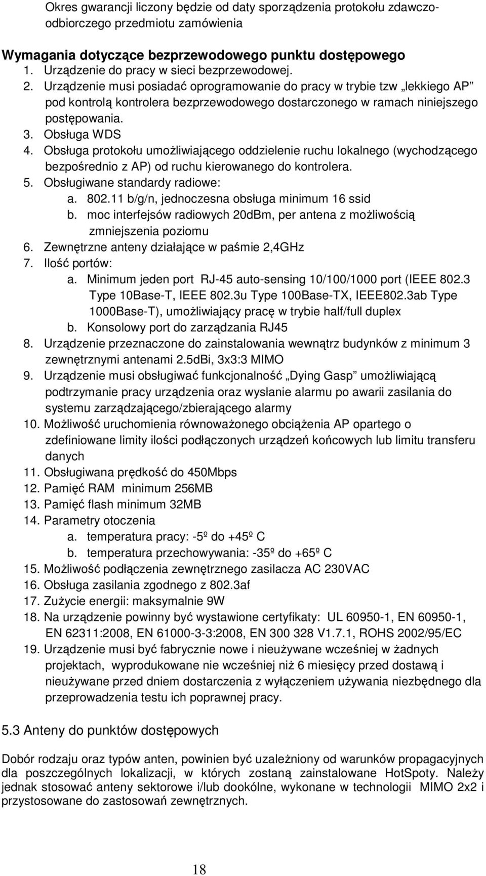 Urządzenie musi posiadać oprogramowanie do pracy w trybie tzw lekkiego AP pod kontrolą kontrolera bezprzewodowego dostarczonego w ramach niniejszego postępowania. 3. Obsługa WDS 4.