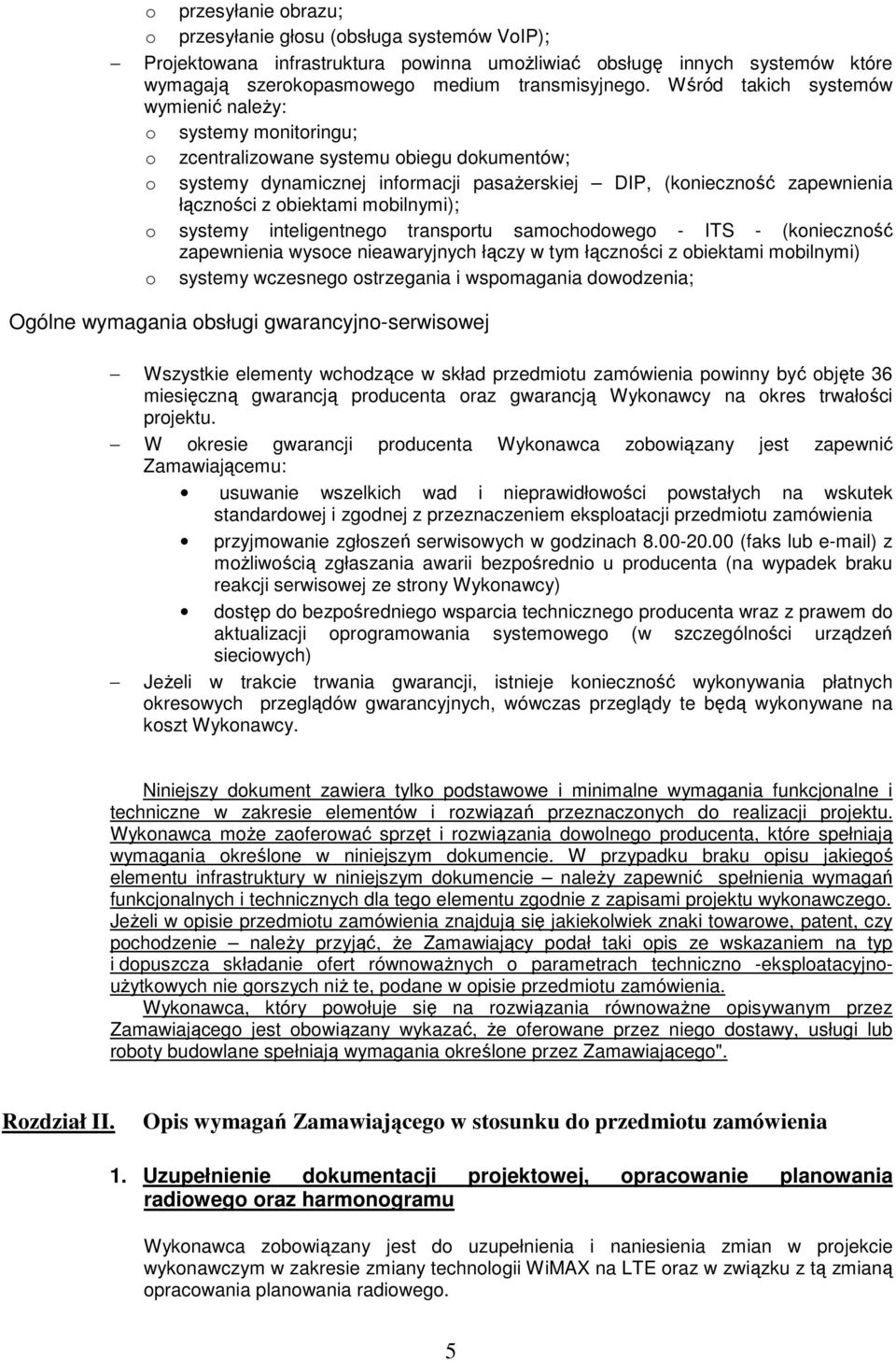 obiektami mobilnymi); o systemy inteligentnego transportu samochodowego - ITS - (konieczność zapewnienia wysoce nieawaryjnych łączy w tym łączności z obiektami mobilnymi) o systemy wczesnego