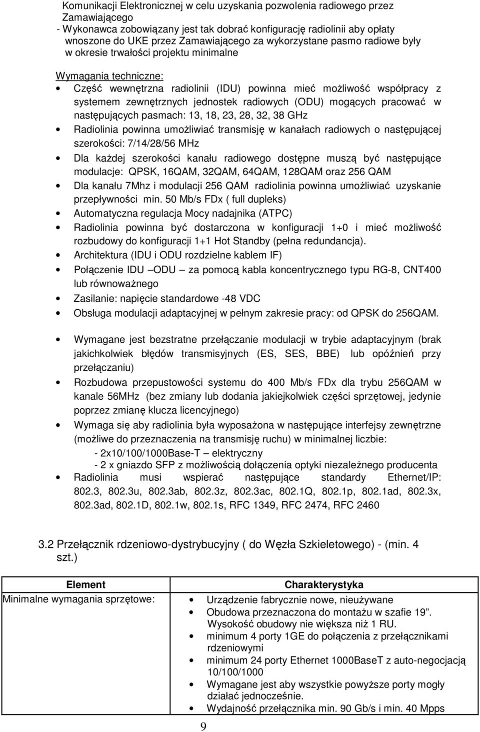 radiowych (ODU) mogących pracować w następujących pasmach: 13, 18, 23, 28, 32, 38 GHz Radiolinia powinna umożliwiać transmisję w kanałach radiowych o następującej szerokości: 7/14/28/56 MHz Dla