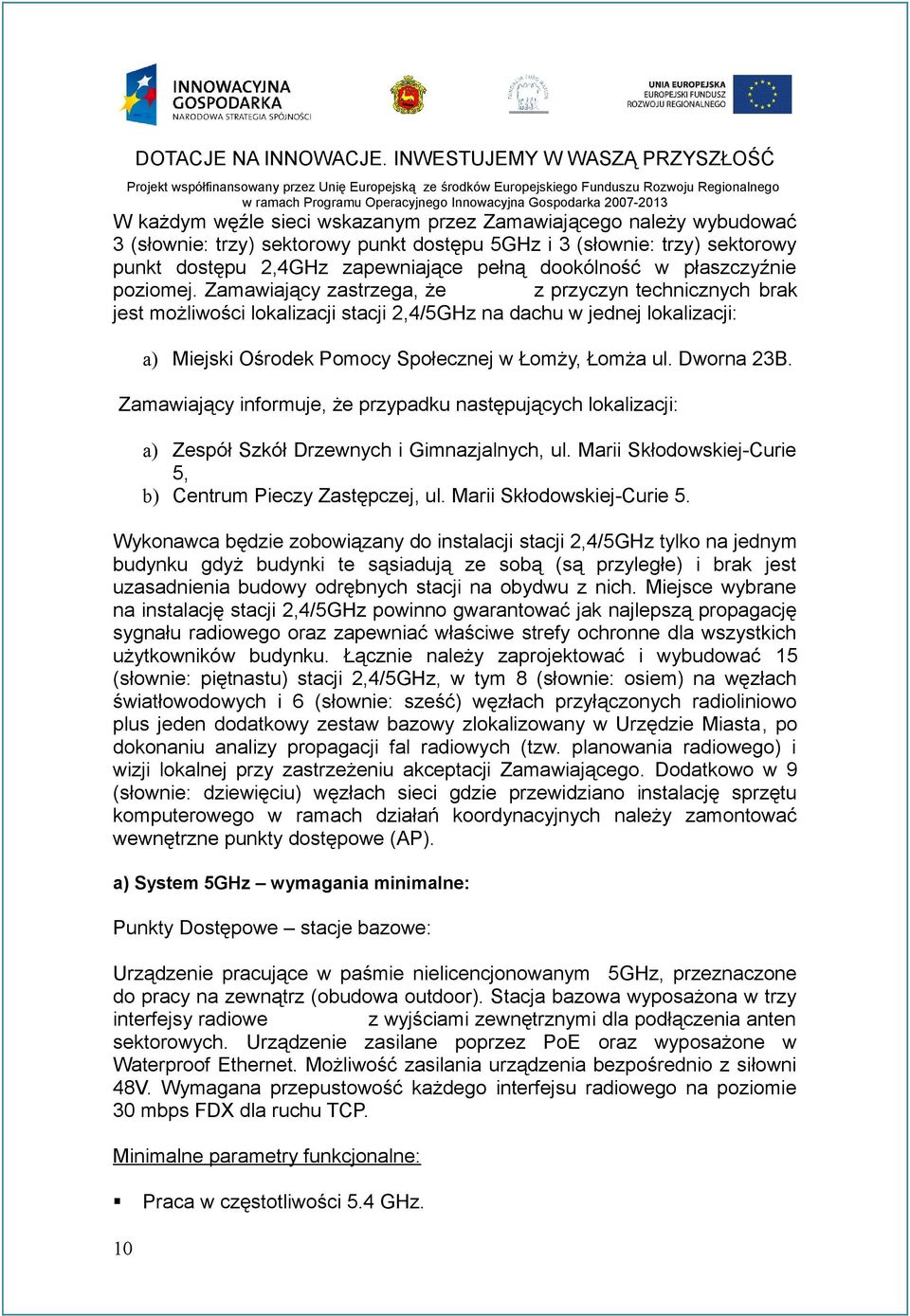 Zamawiający zastrzega, że z przyczyn technicznych brak jest możliwości lokalizacji stacji 2,4/5GHz na dachu w jednej lokalizacji: a) Miejski Ośrodek Pomocy Społecznej w Łomży, Łomża ul. Dworna 23B.