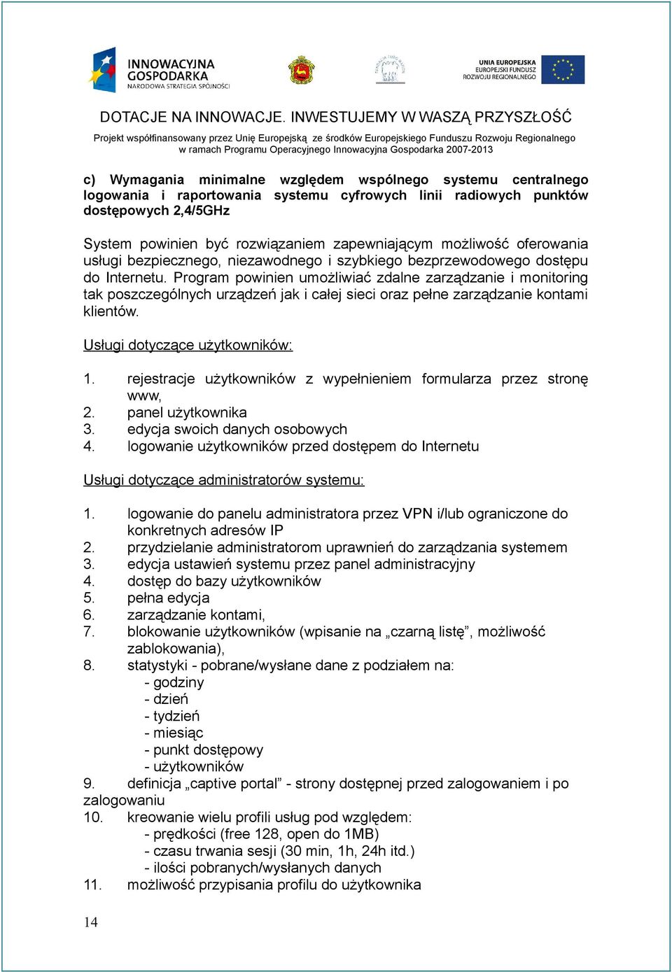 Program powinien umożliwiać zdalne zarządzanie i monitoring tak poszczególnych urządzeń jak i całej sieci oraz pełne zarządzanie kontami klientów. Usługi dotyczące użytkowników: 1.