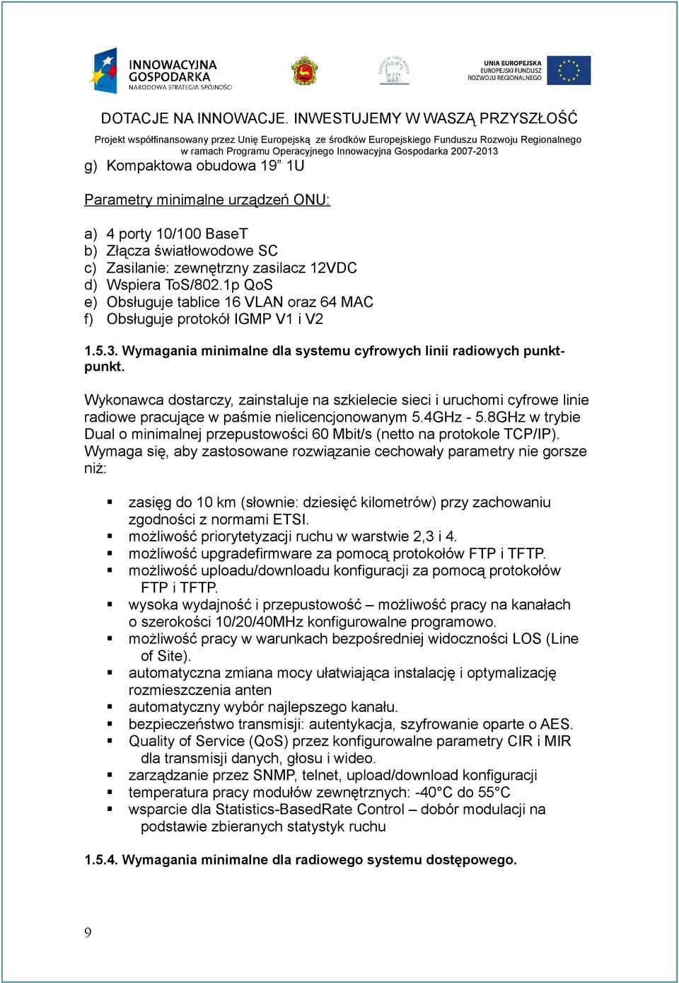 Wykonawca dostarczy, zainstaluje na szkielecie sieci i uruchomi cyfrowe linie radiowe pracujące w paśmie nielicencjonowanym 5.4GHz - 5.