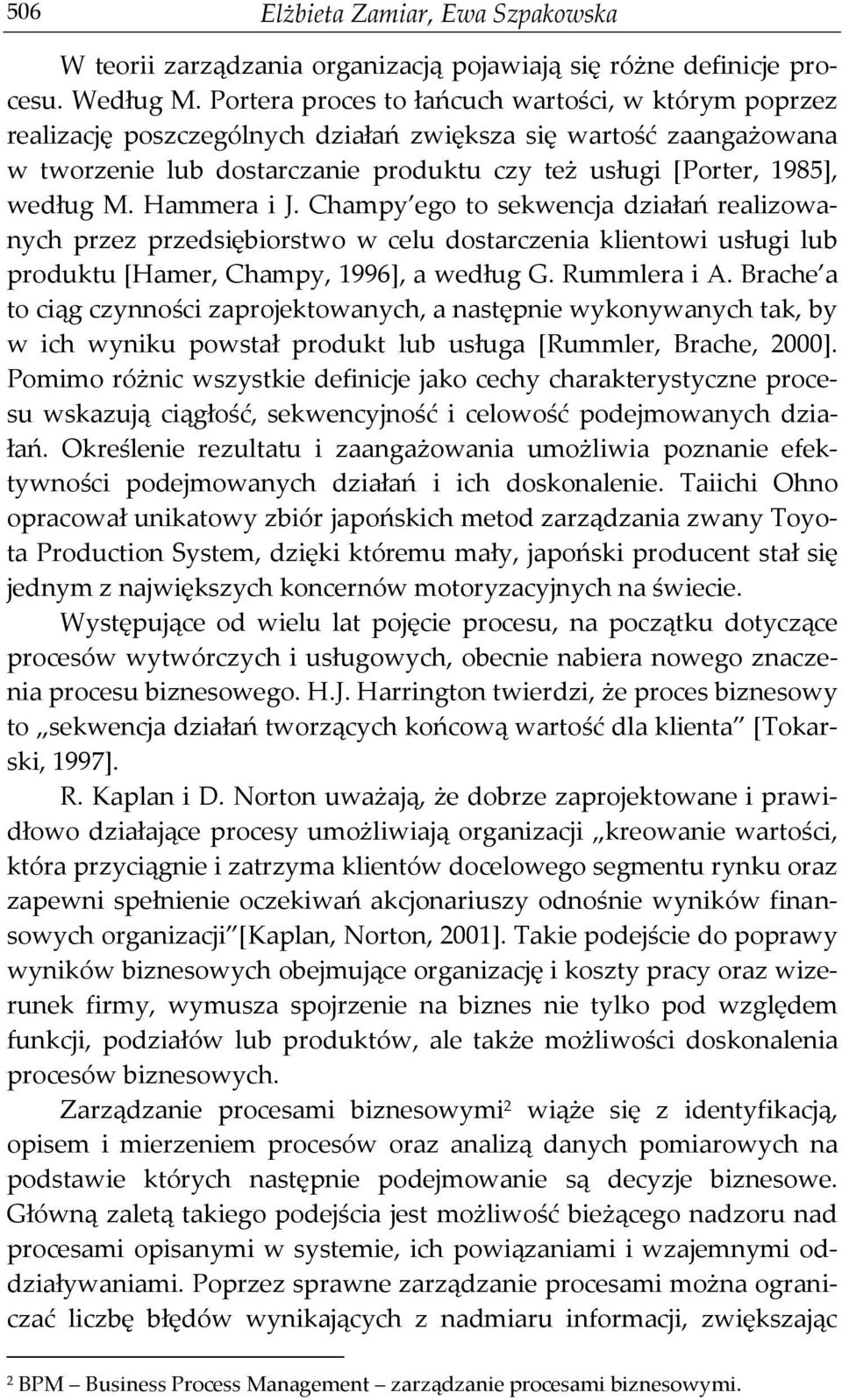 Hammera i J. Champy ego to sekwencja działań realizowanych przez przedsiębiorstwo w celu dostarczenia klientowi usługi lub produktu [Hamer, Champy, 1996], a według G. Rummlera i A.