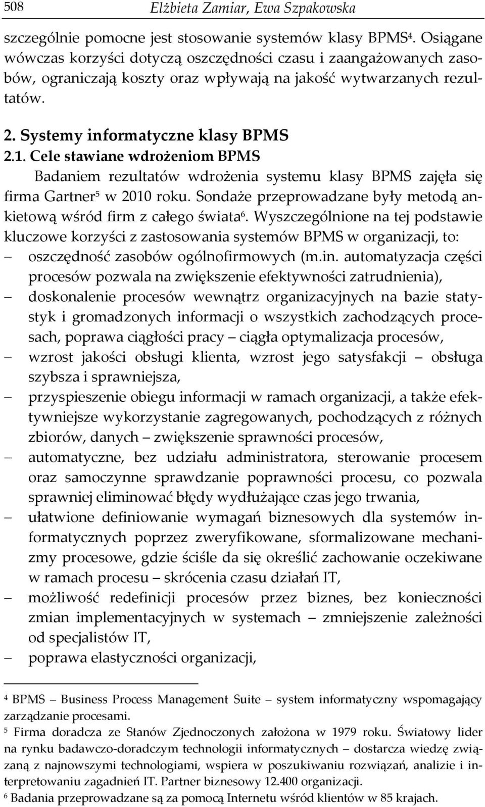 Cele stawiane wdrożeniom BPMS Badaniem rezultatów wdrożenia systemu klasy BPMS zajęła się firma Gartner 5 w 2010 roku. Sondaże przeprowadzane były metodą ankietową wśród firm z całego świata 6.