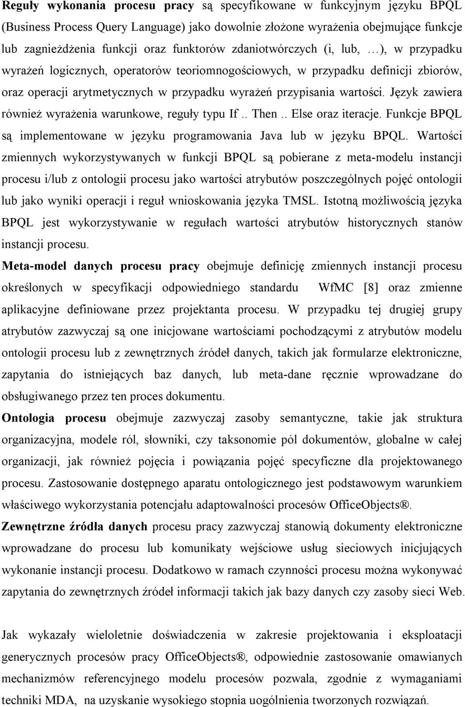 Język zawiera również wyrażenia warunkowe, reguły typu If.. Then.. Else oraz iteracje. Funkcje BPQL są implementowane w języku programowania Java lub w języku BPQL.