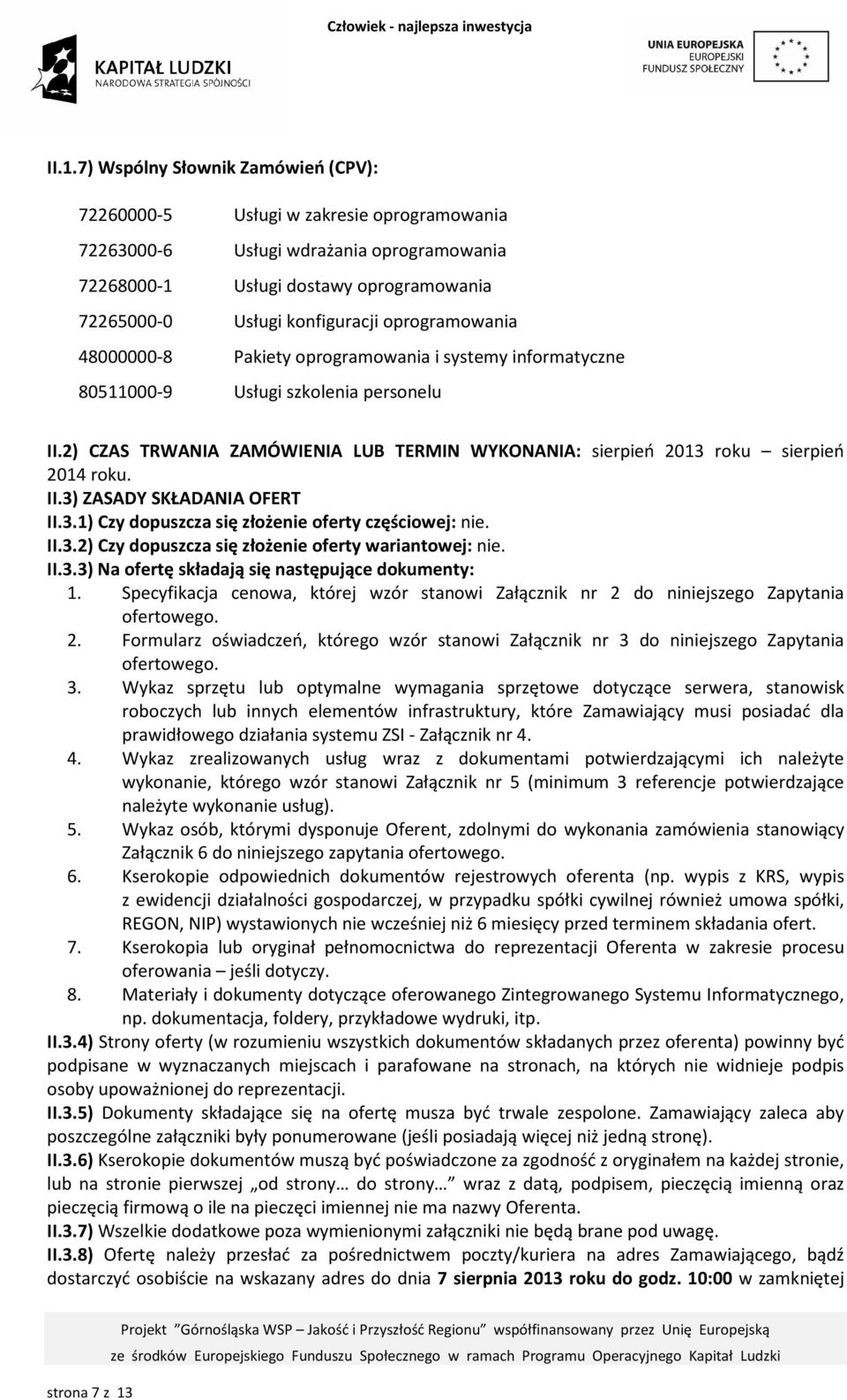 2) CZAS TRWANIA ZAMÓWIENIA LUB TERMIN WYKONANIA: sierpień 2013 roku sierpień 2014 roku. II.3) ZASADY SKŁADANIA OFERT II.3.1) Czy dopuszcza się złożenie oferty częściowej: nie. II.3.2) Czy dopuszcza się złożenie oferty wariantowej: nie.