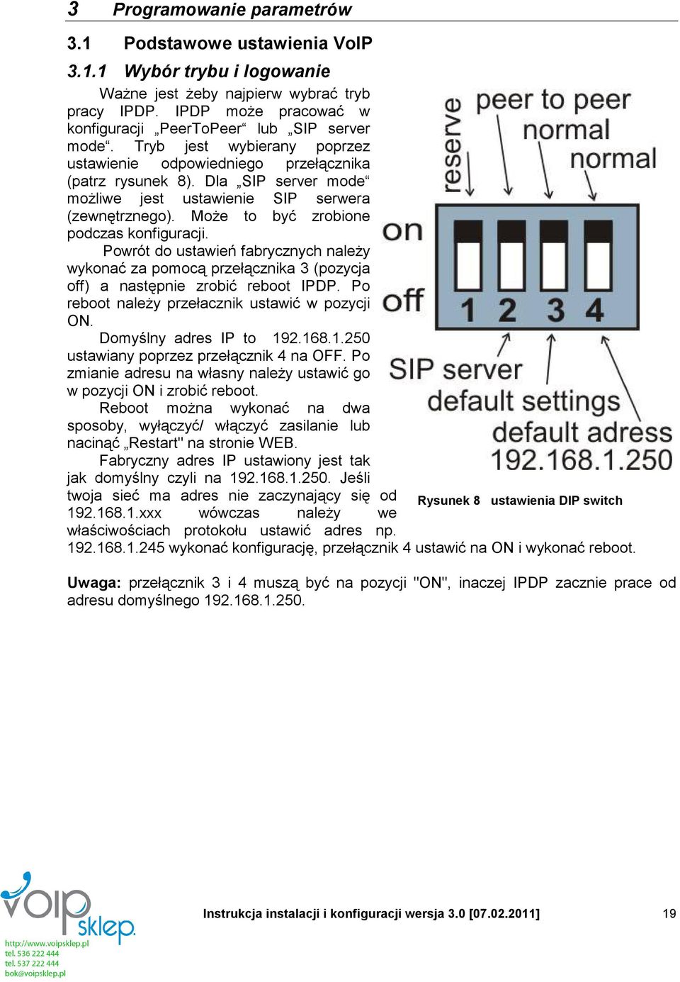 Dla SIP server mode możliwe jest ustawienie SIP serwera (zewnętrznego). Może to być zrobione podczas konfiguracji.