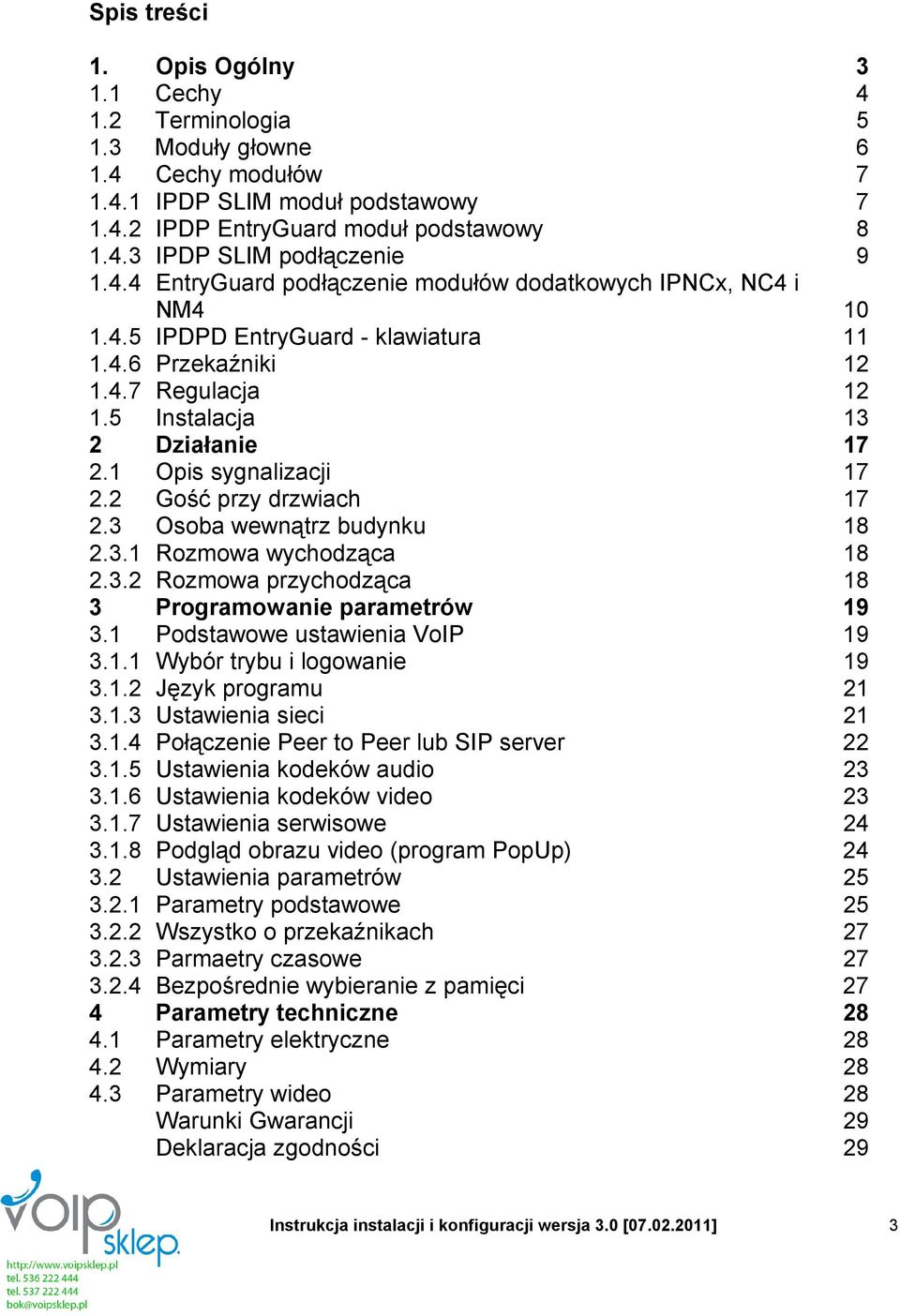 4.7 Regulacja 12 1.5 Instalacja 13 2 Działanie 17 2.1 Opis sygnalizacji 17 2.2 Gość przy drzwiach 17 2.3 Osoba wewnątrz budynku 18 2.3.1 Rozmowa wychodząca 18 2.3.2 Rozmowa przychodząca 18 3 Programowanie parametrów 19 3.