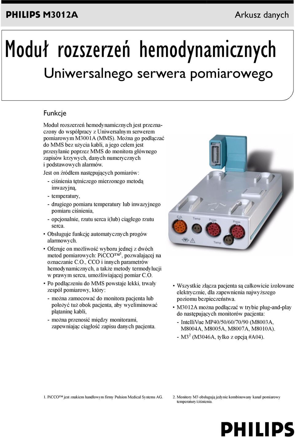 Jest on źródłem następujących pomiarów: - ciśnienia tętniczego mierzonego metodą inwazyjną, - temperatury, - drugiego pomiaru temperatury lub inwazyjnego pomiaru ciśnienia, - opcjonalnie, rzutu serca