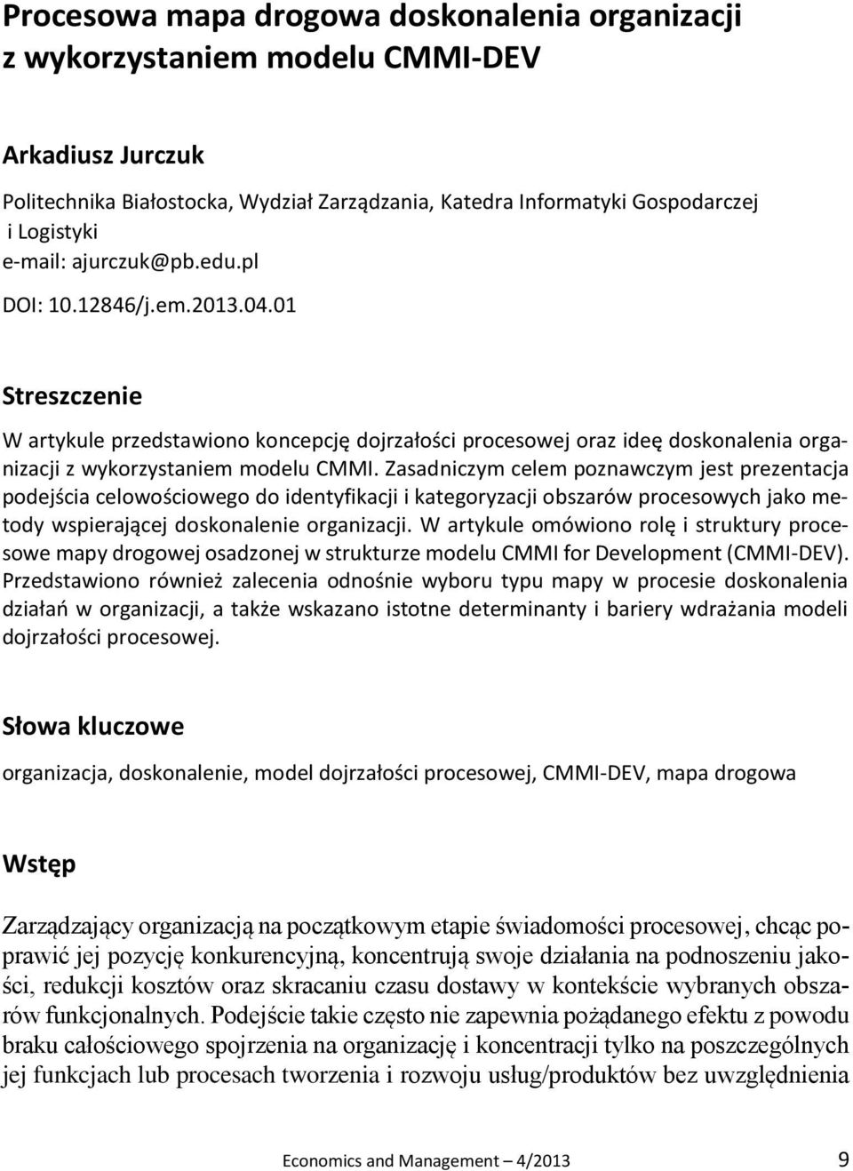 Zasadniczym celem poznawczym jest prezentacja podejścia celowościowego do identyfikacji i kategoryzacji obszarów procesowych jako metody wspierającej doskonalenie organizacji.