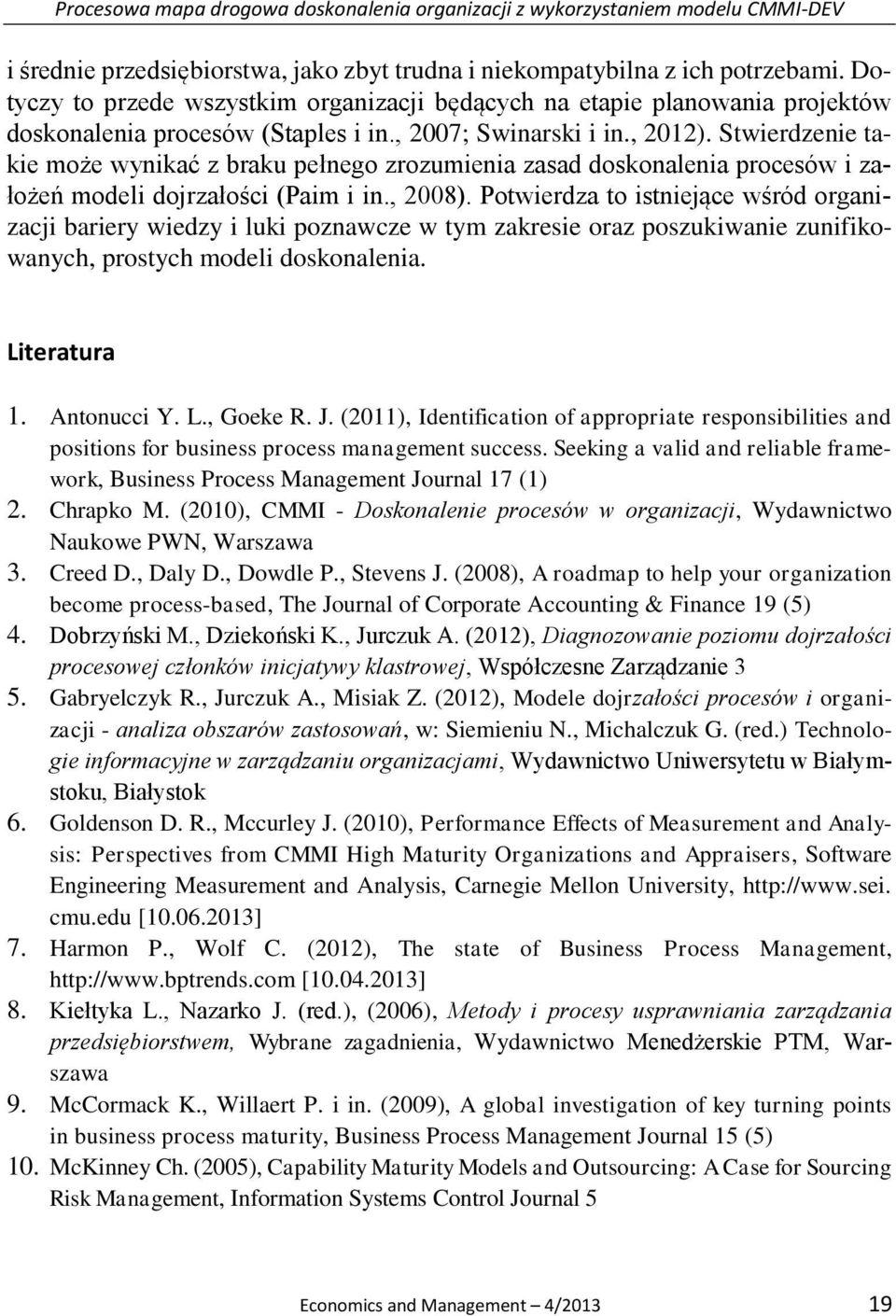 Stwierdzenie takie może wynikać z braku pełnego zrozumienia zasad doskonalenia procesów i założeń modeli dojrzałości (Paim i in., 2008).