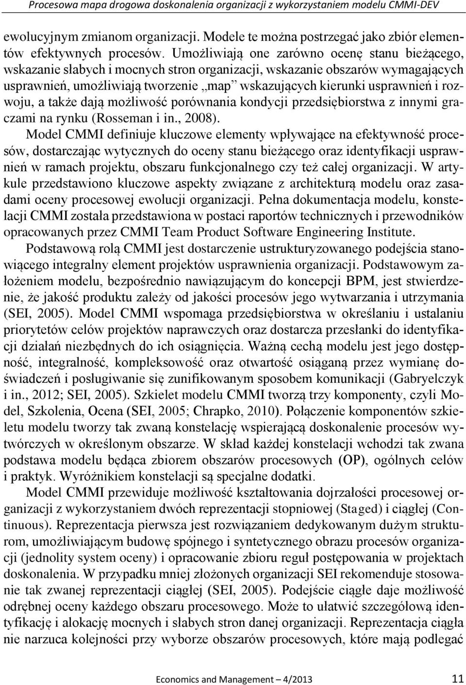 rozwoju, a także dają możliwość porównania kondycji przedsiębiorstwa z innymi graczami na rynku (Rosseman i in., 2008).